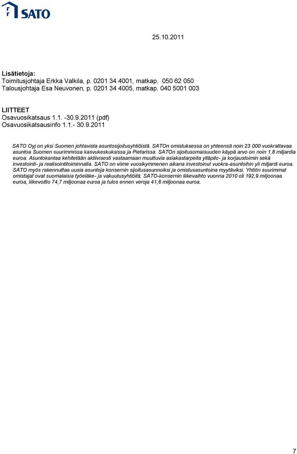 SATOn omistuksessa on yhteensä noin 23 000 vuokrattavaa asuntoa Suomen suurimmissa kasvukeskuksissa ja Pietarissa. SATOn sijoitusomaisuuden käypä arvo on noin 1,8 miljardia euroa.