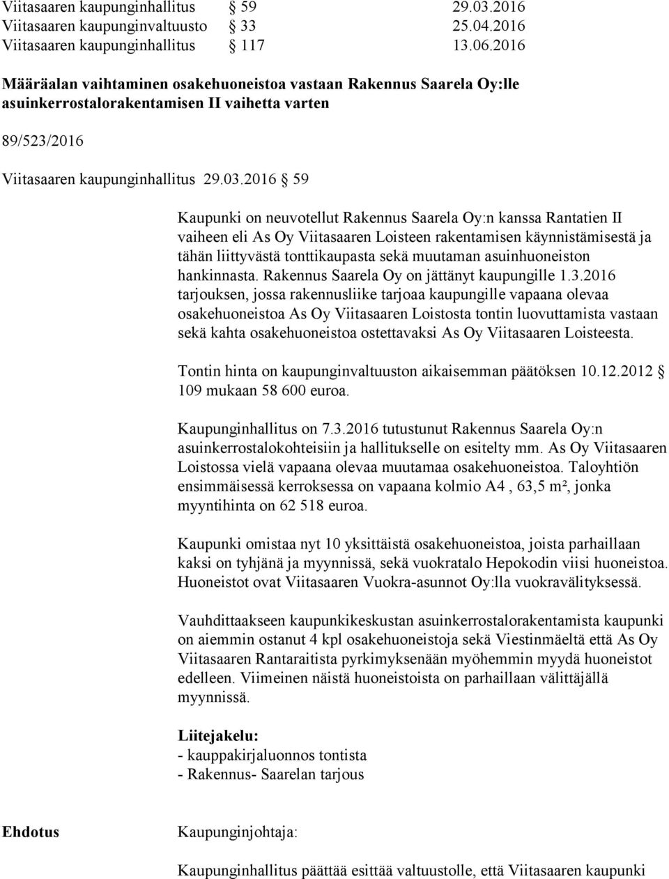 2016 59 Kaupunki on neuvotellut Rakennus Saarela Oy:n kanssa Rantatien II vaiheen eli As Oy Viitasaaren Loisteen rakentamisen käynnistämisestä ja tähän liittyvästä tonttikaupasta sekä muutaman