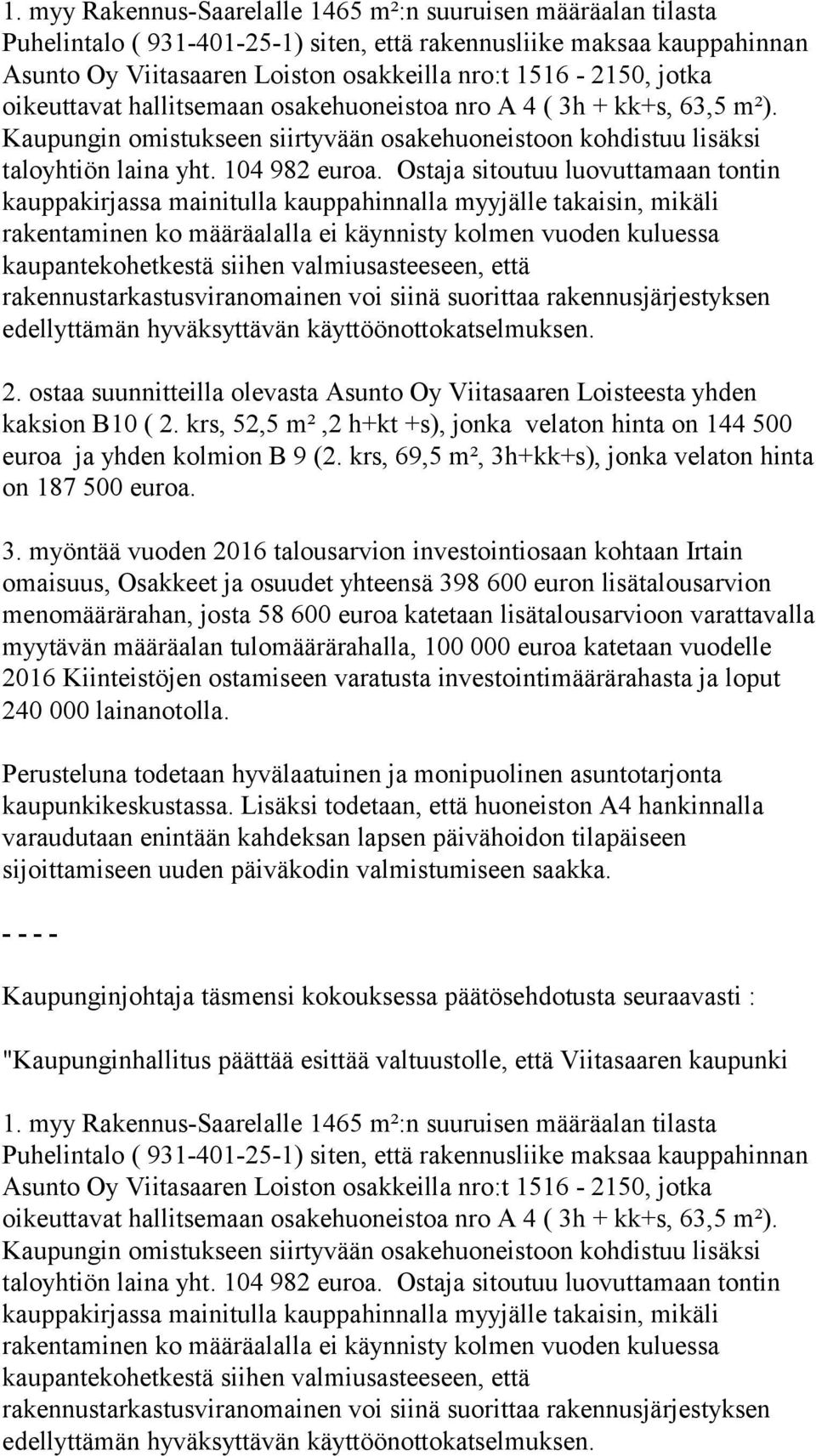 Ostaja sitoutuu luovuttamaan tontin kauppakirjassa mainitulla kauppahinnalla myyjälle takaisin, mikäli rakentaminen ko määräalalla ei käynnisty kolmen vuoden kuluessa kaupantekohetkestä siihen