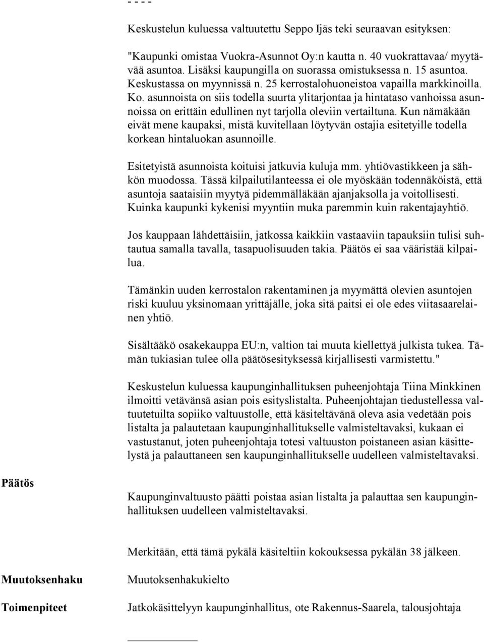 asunnoista on siis todella suurta ylitarjontaa ja hintataso vanhoissa asunnois sa on erittäin edullinen nyt tarjolla oleviin vertailtuna.