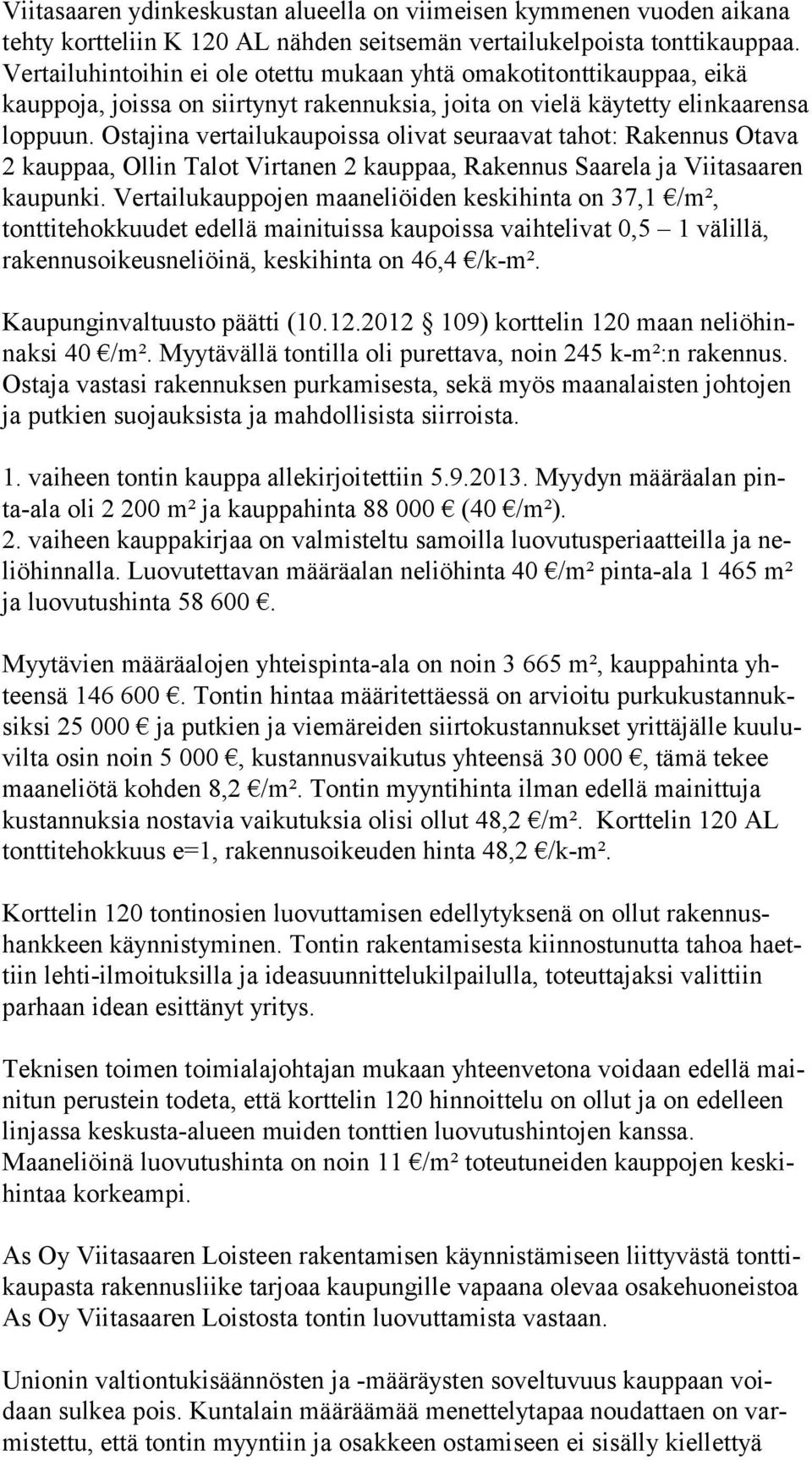 Ostajina vertailukaupoissa olivat seuraavat tahot: Rakennus Ota va 2 kauppaa, Ollin Talot Virtanen 2 kauppaa, Rakennus Saarela ja Vii ta saa ren kaupunki.