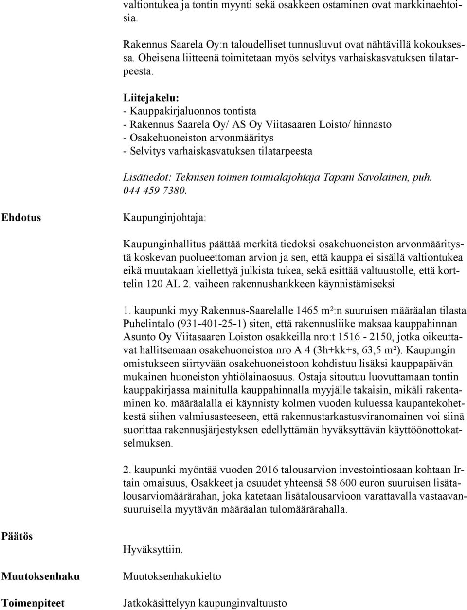 Liitejakelu: - Kauppakirjaluonnos tontista - Rakennus Saarela Oy/ AS Oy Viitasaaren Loisto/ hinnasto - Osakehuoneiston arvonmääritys - Selvitys varhaiskasvatuksen tilatarpeesta Lisätiedot: Teknisen