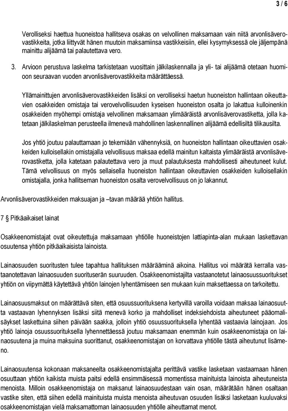 Arvioon perustuva laskelma tarkistetaan vuosittain jälkilaskennalla ja yli- tai alijäämä otetaan huomioon seuraavan vuoden arvonlisäverovastikkeita määrättäessä.