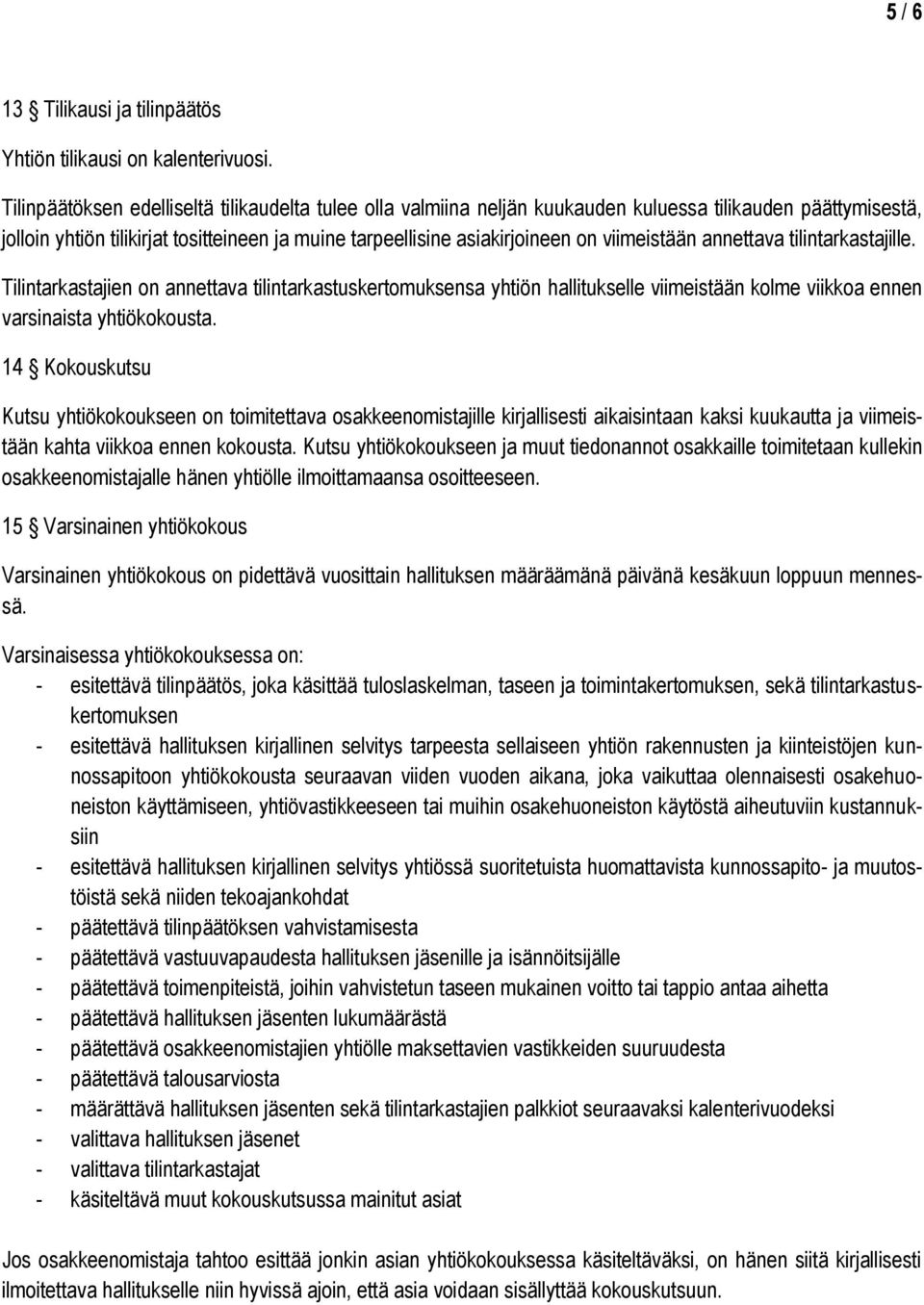viimeistään annettava tilintarkastajille. Tilintarkastajien on annettava tilintarkastuskertomuksensa yhtiön hallitukselle viimeistään kolme viikkoa ennen varsinaista yhtiökokousta.