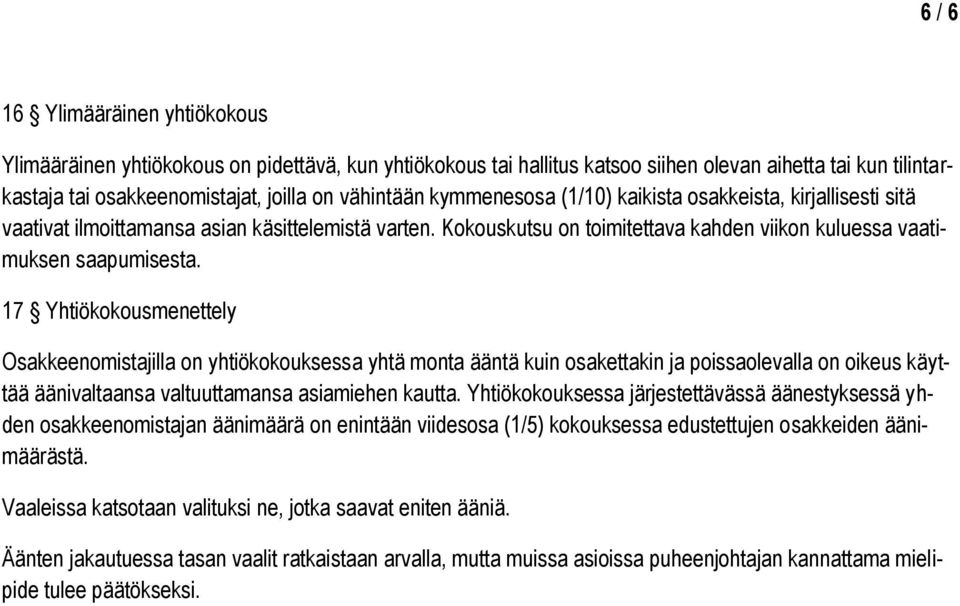 17 Yhtiökokousmenettely Osakkeenomistajilla on yhtiökokouksessa yhtä monta ääntä kuin osakettakin ja poissaolevalla on oikeus käyttää äänivaltaansa valtuuttamansa asiamiehen kautta.