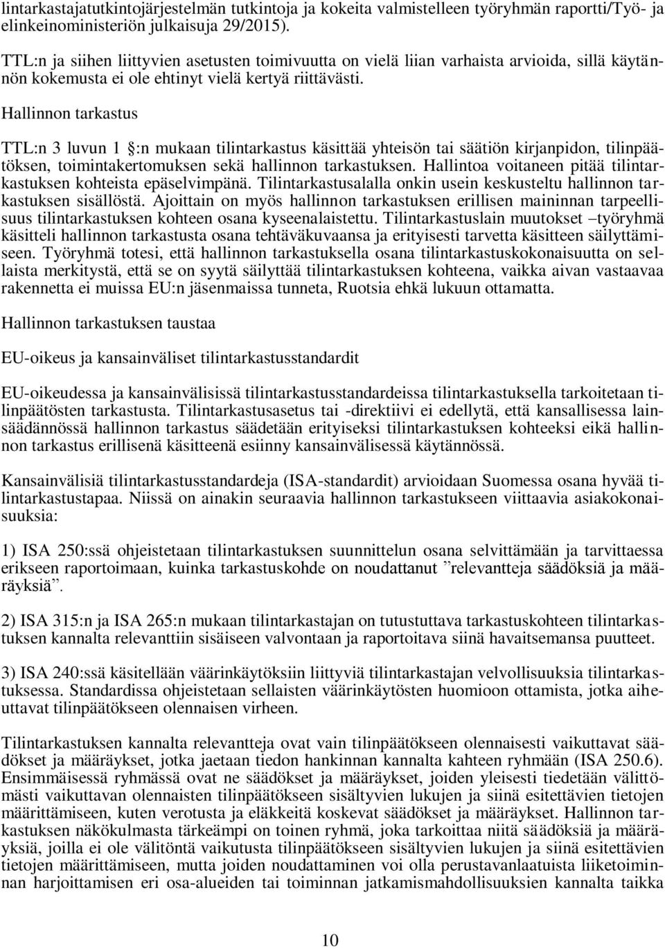 Hallinnon tarkastus TTL:n 3 luvun 1 :n mukaan tilintarkastus käsittää yhteisön tai säätiön kirjanpidon, tilinpäätöksen, toimintakertomuksen sekä hallinnon tarkastuksen.