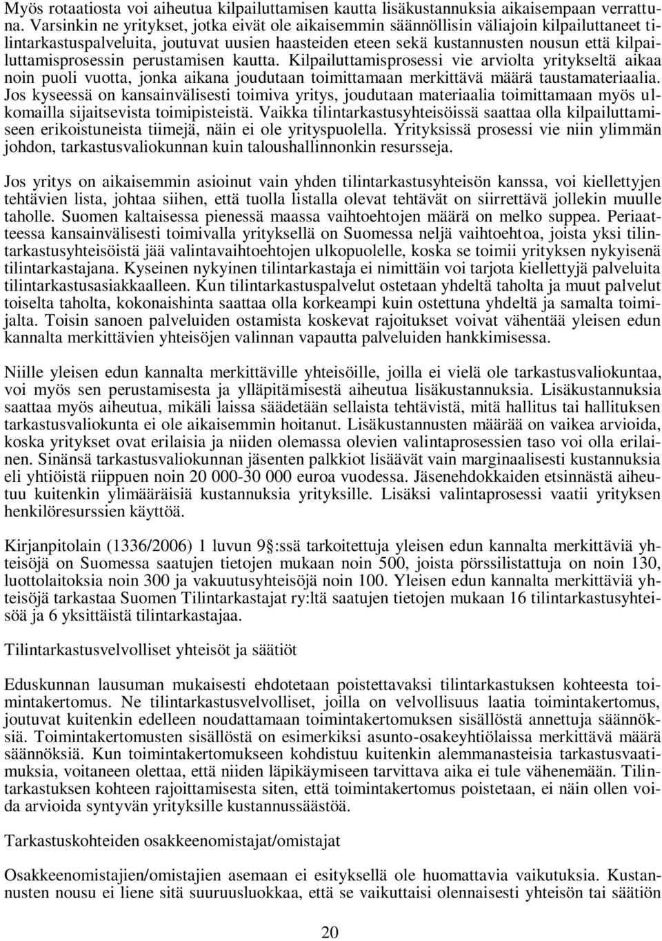 kilpailuttamisprosessin perustamisen kautta. Kilpailuttamisprosessi vie arviolta yritykseltä aikaa noin puoli vuotta, jonka aikana joudutaan toimittamaan merkittävä määrä taustamateriaalia.