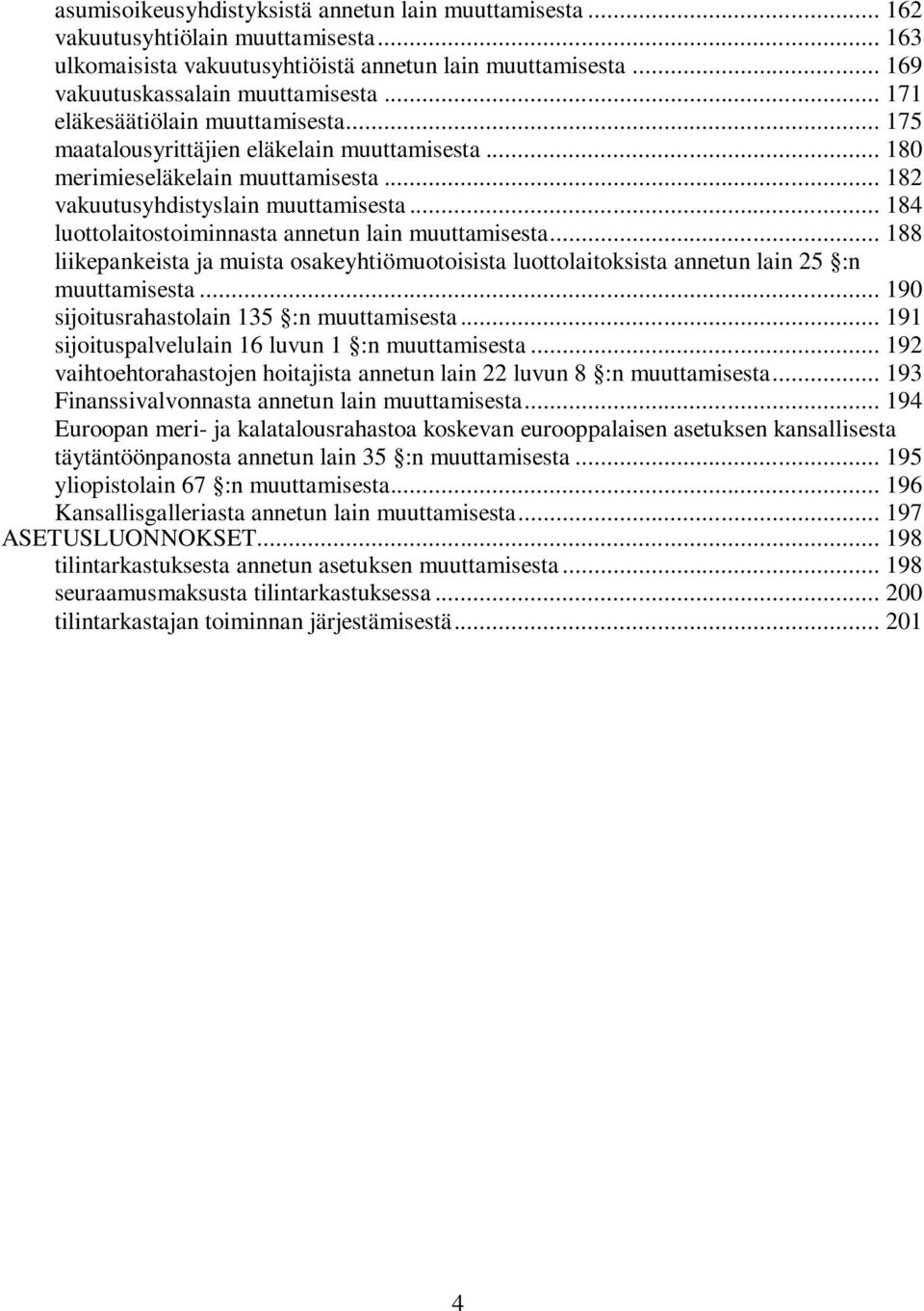 .. 184 luottolaitostoiminnasta annetun lain muuttamisesta... 188 liikepankeista ja muista osakeyhtiömuotoisista luottolaitoksista annetun lain 25 :n muuttamisesta.