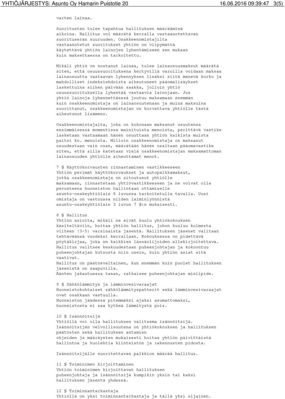 Osakkeenomistajilta vastaanotetut suoritukset yhtiön on viipymättä käytettävä yhtiön lainojen lyhentämiseen sen mukaan kuin maksettaessa on tarkoitettu.