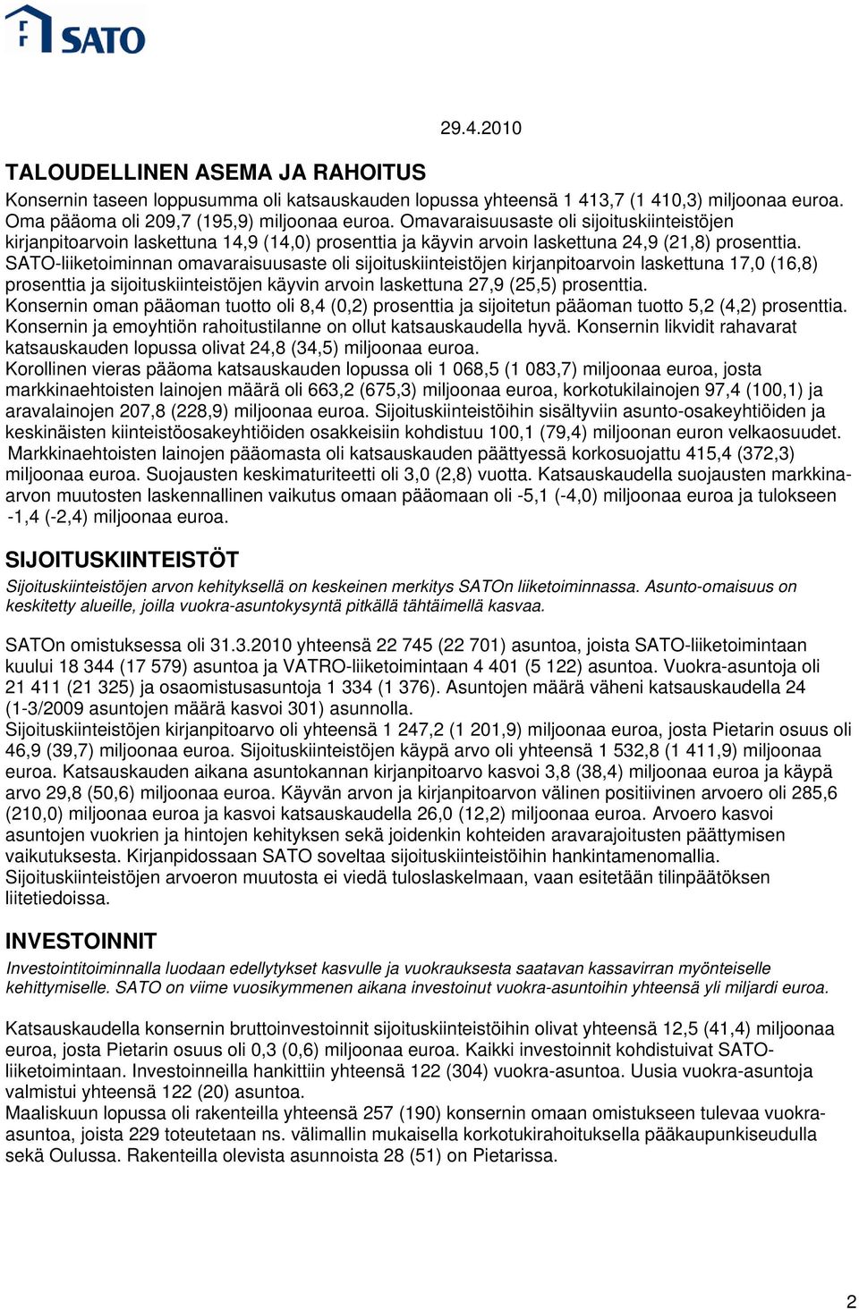 SATO-liiketoiminnan omavaraisuusaste oli sijoituskiinteistöjen kirjanpitoarvoin laskettuna 17,0 (16,8) prosenttia ja sijoituskiinteistöjen käyvin arvoin laskettuna 27,9 (25,5) prosenttia.