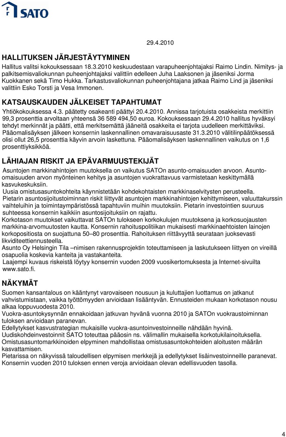 Tarkastusvaliokunnan puheenjohtajana jatkaa Raimo Lind ja jäseniksi valittiin Esko Torsti ja Vesa Immonen. KATSAUSKAUDEN JÄLKEISET TAPAHTUMAT Yhtiökokouksessa 4.3. päätetty osakeanti päättyi 20.4.2010.