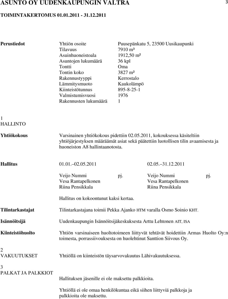 Lämmitysmuoto Kaukolämpö Kiinteistötunnus 895-8-25-1 Valmistumisvuosi 1976 Rakennusten lukumäärä 1 1 HALLINTO Yhtiökokous Varsinainen yhtiökokous pidettiin 02.05.