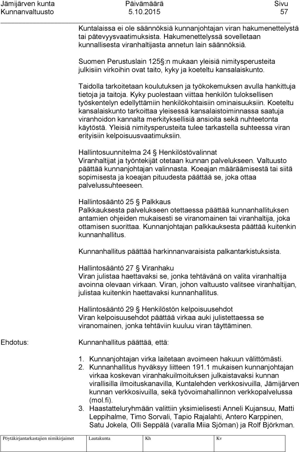 Suomen Perustuslain 125 :n mukaan yleisiä nimitysperusteita julkisiin virkoihin ovat taito, kyky ja koeteltu kansalaiskunto.
