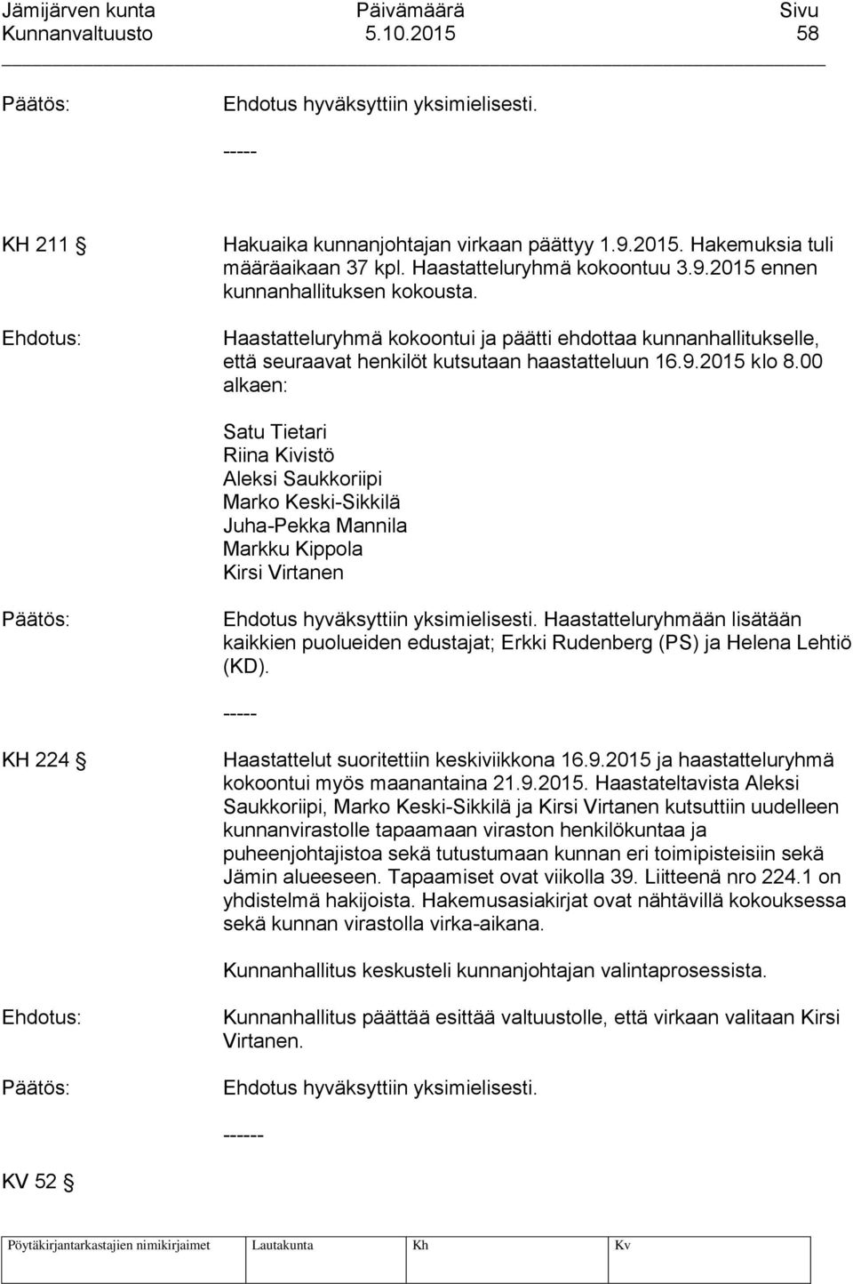 00 alkaen: Satu Tietari Riina Kivistö Aleksi Saukkoriipi Marko Keski-Sikkilä Juha-Pekka Mannila Markku Kippola Kirsi Virtanen Haastatteluryhmään lisätään kaikkien puolueiden edustajat; Erkki