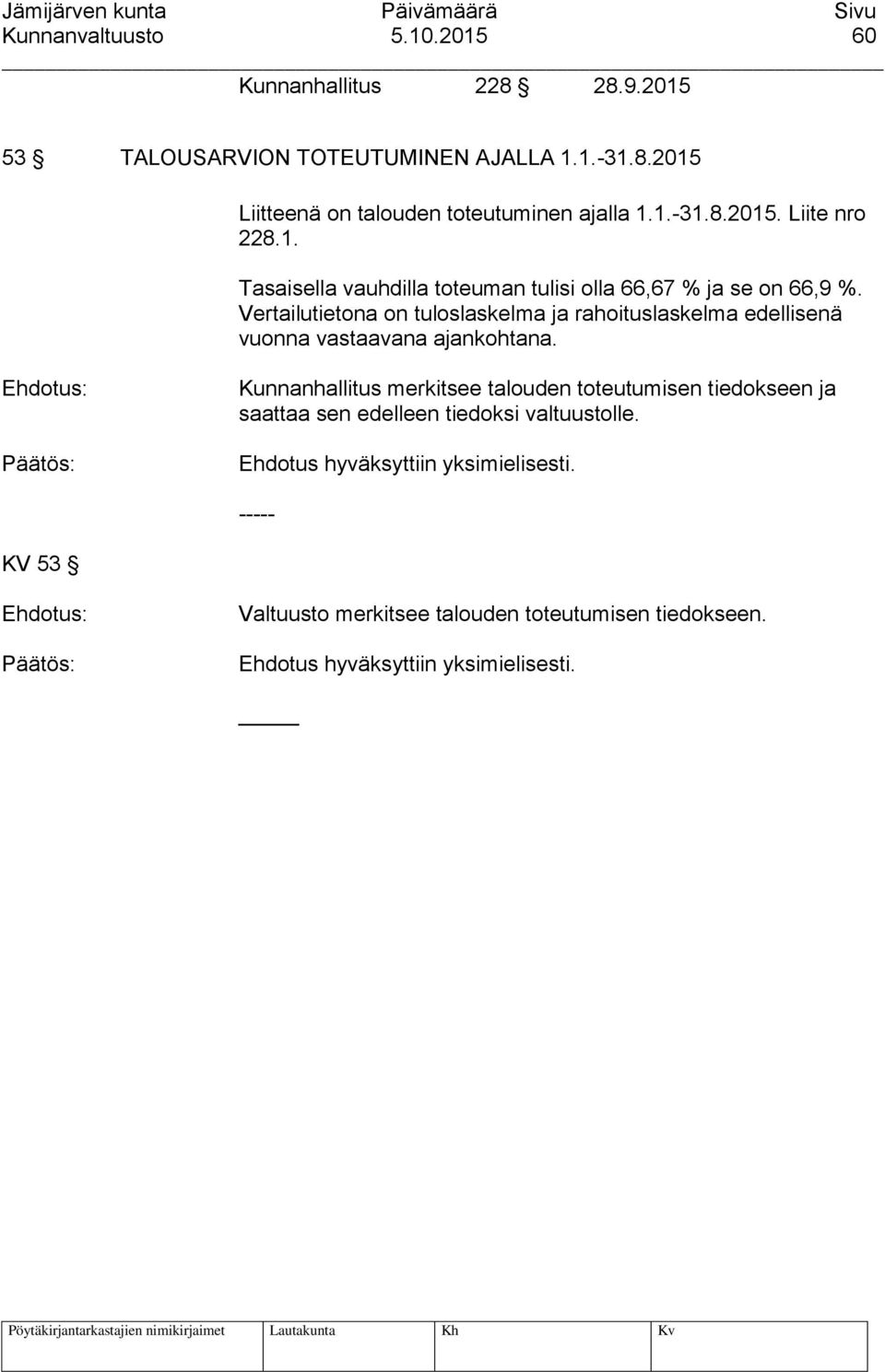Vertailutietona on tuloslaskelma ja rahoituslaskelma edellisenä vuonna vastaavana ajankohtana.
