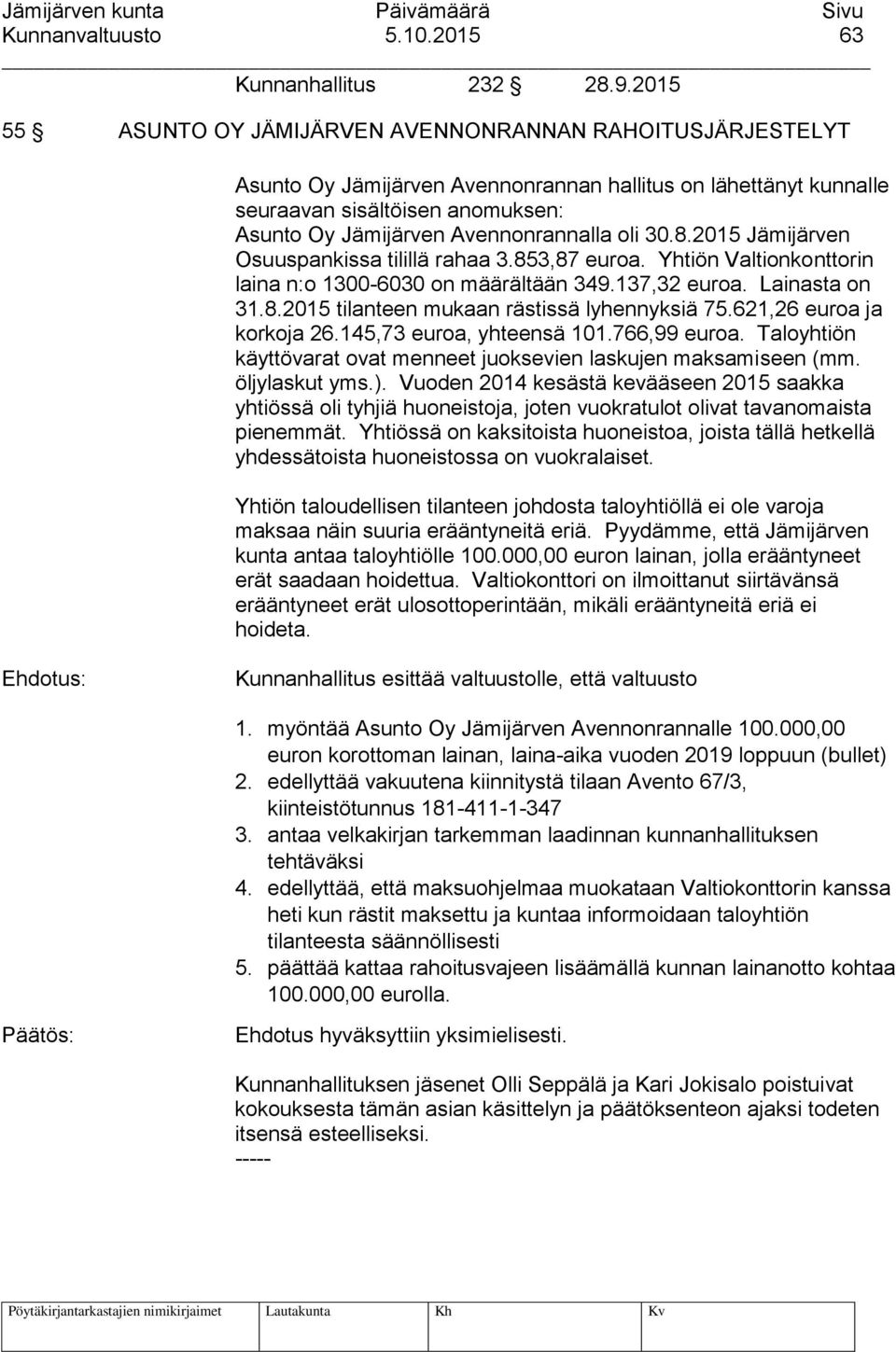 oli 30.8.2015 Jämijärven Osuuspankissa tilillä rahaa 3.853,87 euroa. Yhtiön Valtionkonttorin laina n:o 1300-6030 on määrältään 349.137,32 euroa. Lainasta on 31.8.2015 tilanteen mukaan rästissä lyhennyksiä 75.