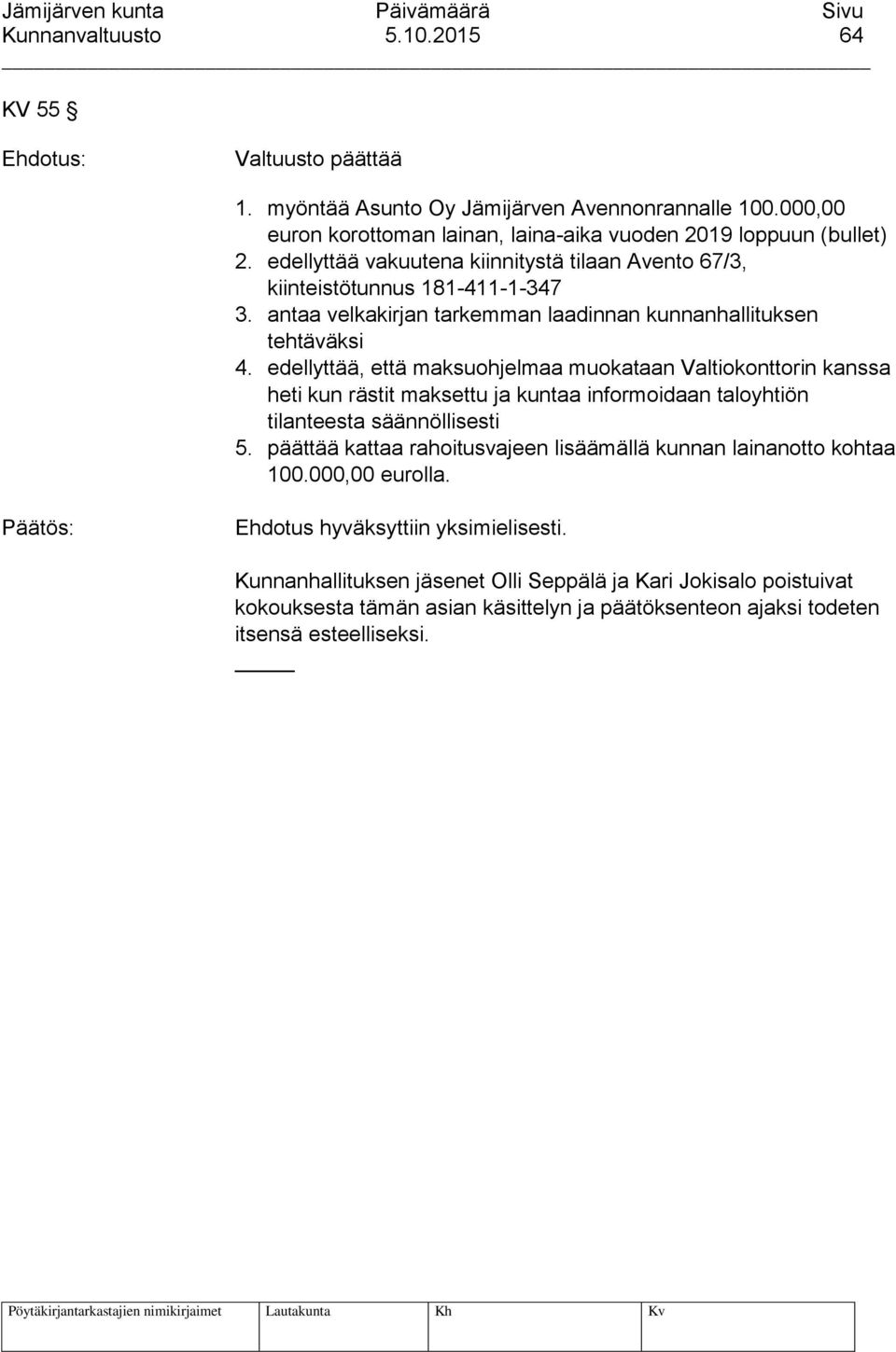edellyttää, että maksuohjelmaa muokataan Valtiokonttorin kanssa heti kun rästit maksettu ja kuntaa informoidaan taloyhtiön tilanteesta säännöllisesti 5.