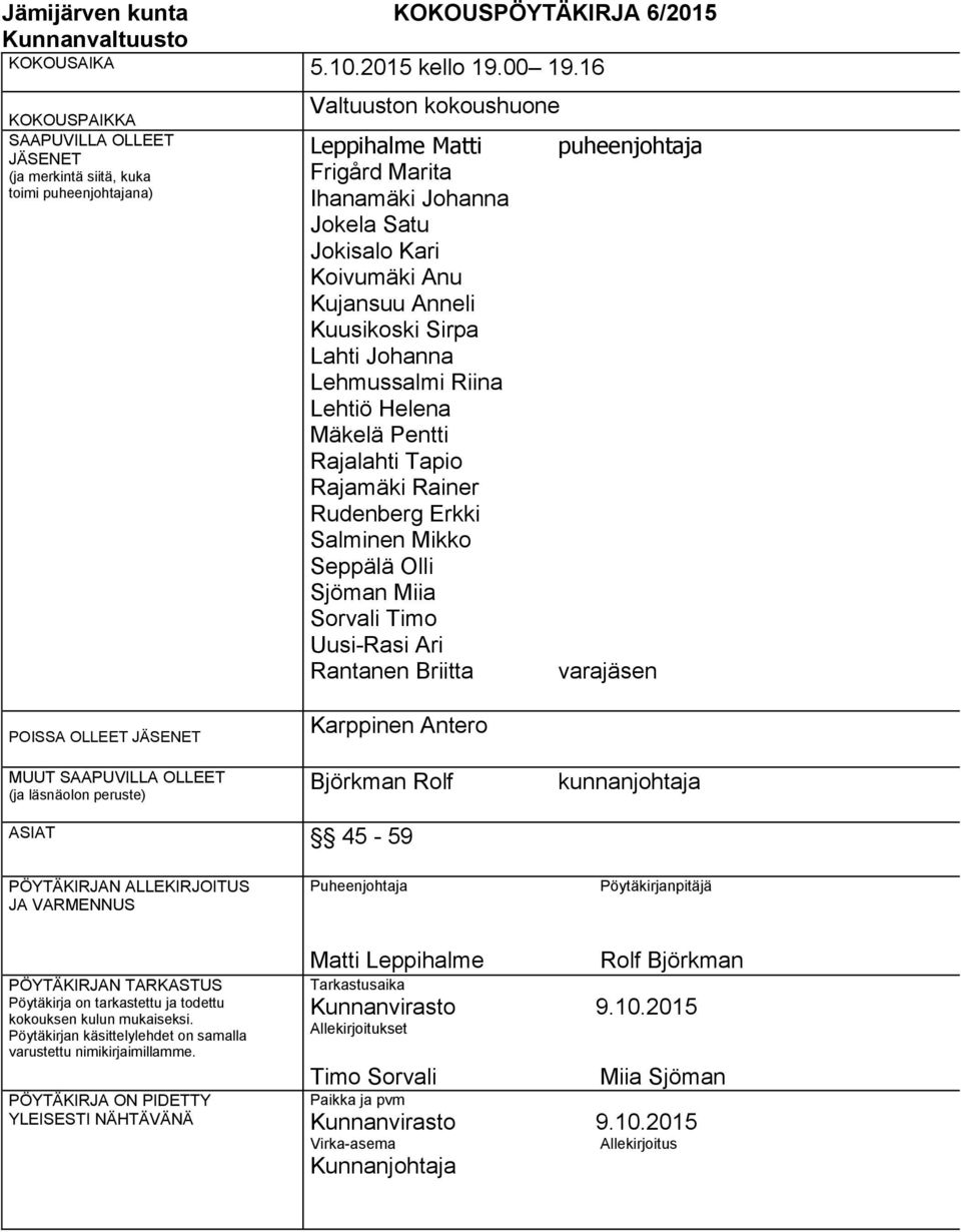 Jokisalo Kari Koivumäki Anu Kujansuu Anneli Kuusikoski Sirpa Lahti Johanna Lehmussalmi Riina Lehtiö Helena Mäkelä Pentti Rajalahti Tapio Rajamäki Rainer Rudenberg Erkki Salminen Mikko Seppälä Olli