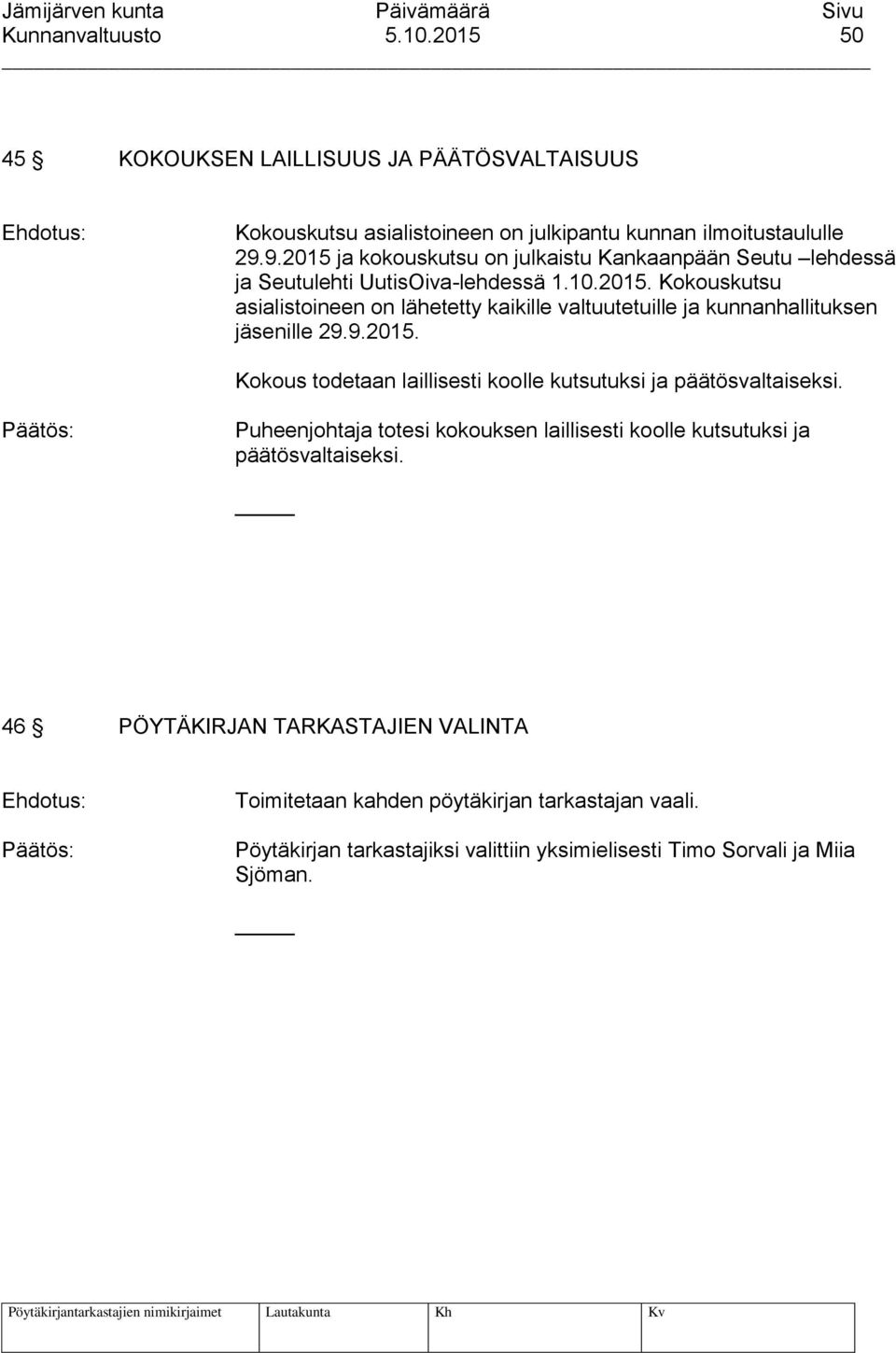 9.2015. Kokous todetaan laillisesti koolle kutsutuksi ja päätösvaltaiseksi. Puheenjohtaja totesi kokouksen laillisesti koolle kutsutuksi ja päätösvaltaiseksi.