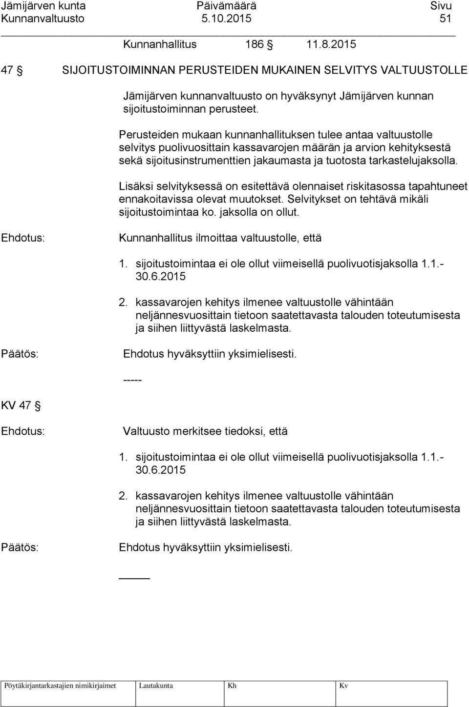 Perusteiden mukaan kunnanhallituksen tulee antaa valtuustolle selvitys puolivuosittain kassavarojen määrän ja arvion kehityksestä sekä sijoitusinstrumenttien jakaumasta ja tuotosta tarkastelujaksolla.