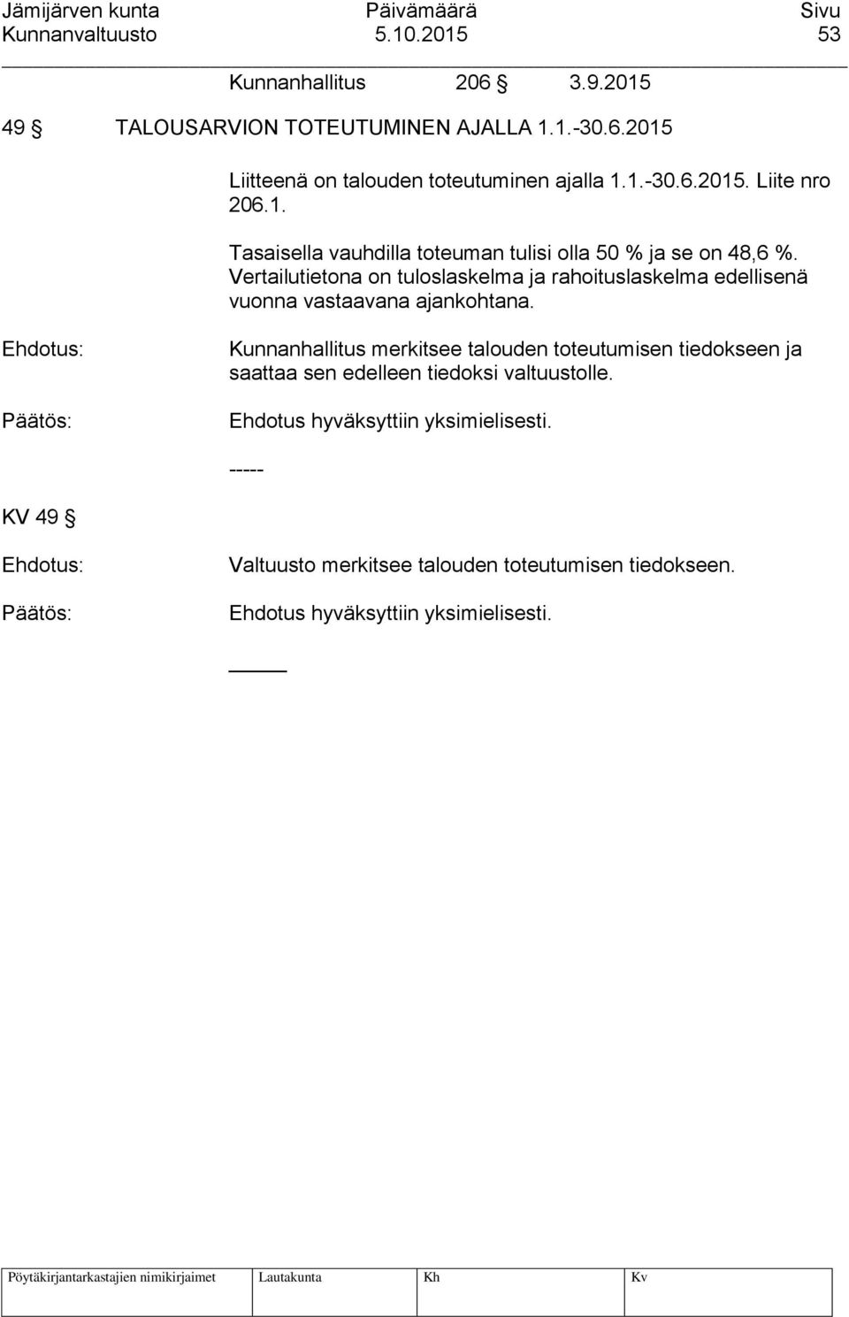 Vertailutietona on tuloslaskelma ja rahoituslaskelma edellisenä vuonna vastaavana ajankohtana.
