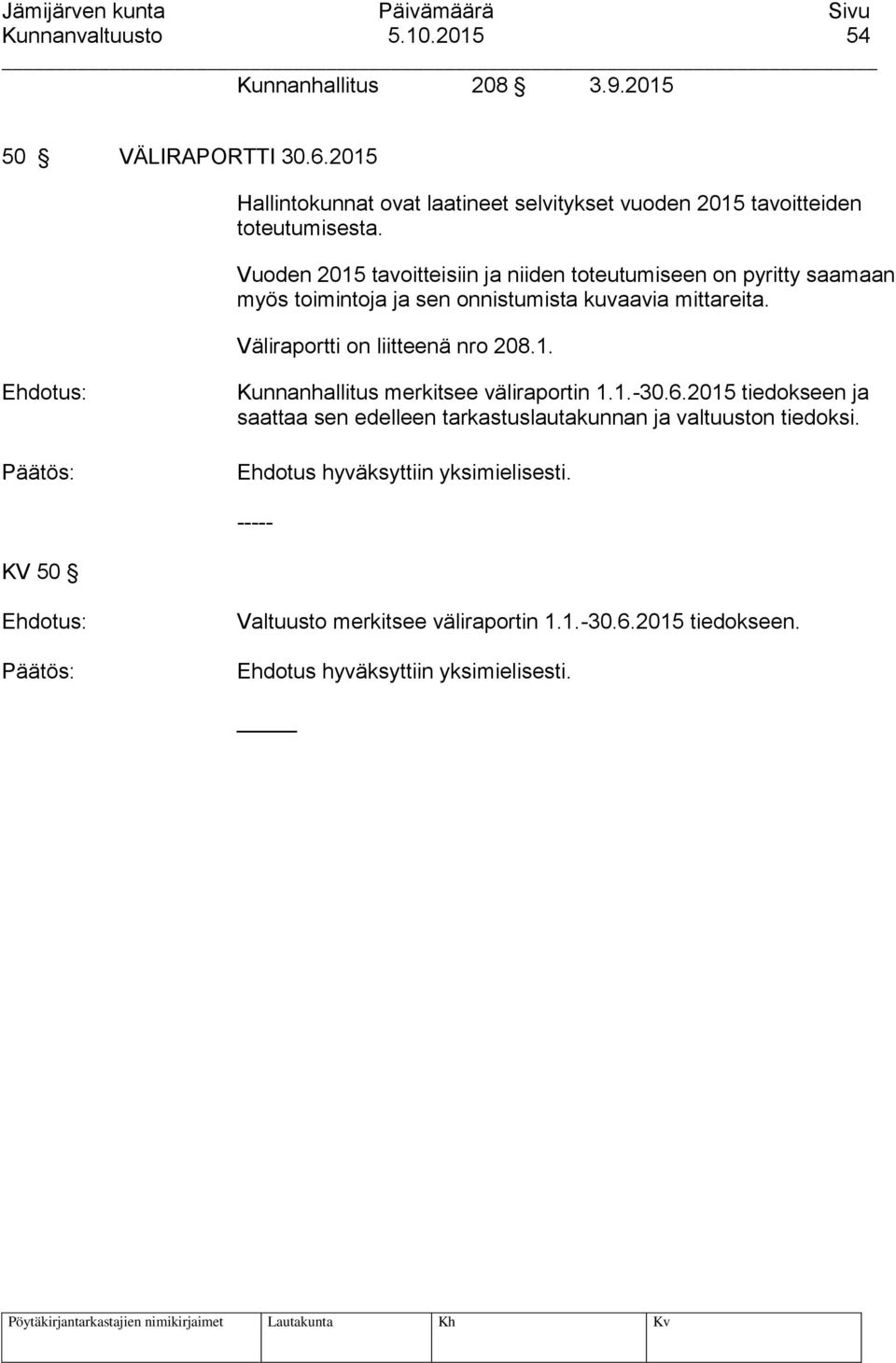 Vuoden 2015 tavoitteisiin ja niiden toteutumiseen on pyritty saamaan myös toimintoja ja sen onnistumista kuvaavia mittareita.