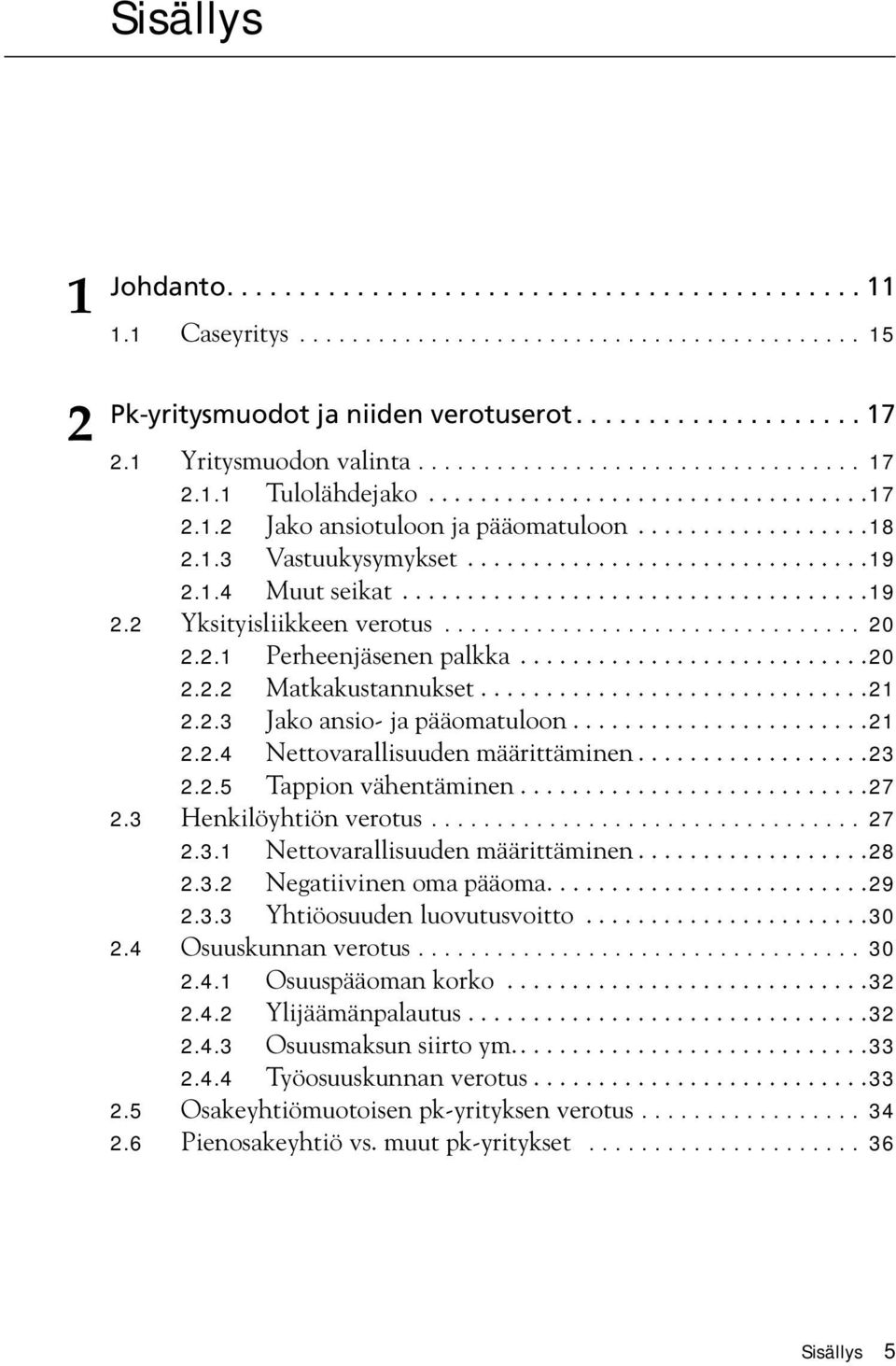 ..............................19 2.1.4 Muut seikat....................................19 2.2 Yksityisliikkeen verotus................................ 20 2.2.1 Perheenjäsenen palkka...........................20 2.2.2 Matkakustannukset.