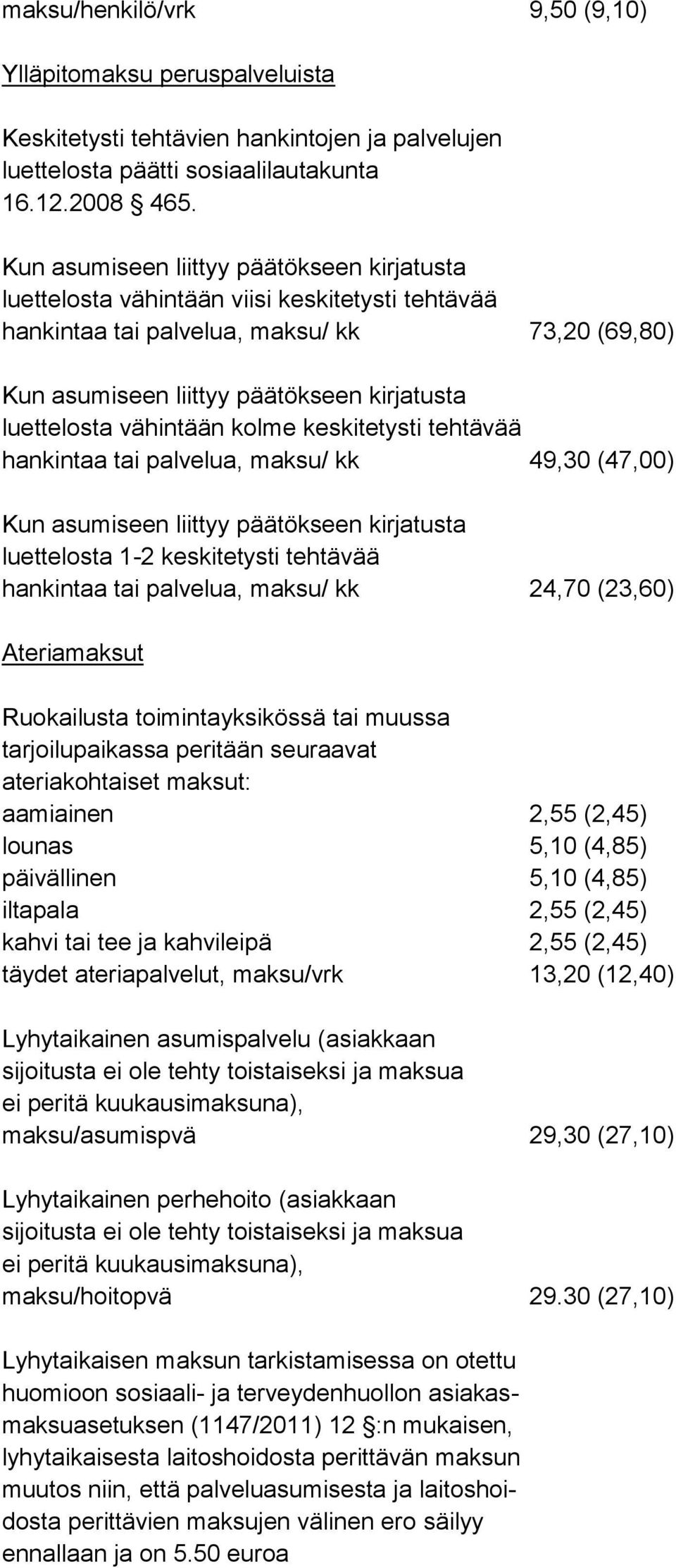 luettelosta 1-2 keskitetysti tehtävää hankintaa tai palvelua, maksu/ kk 24,70 (23,60) Ateriamaksut Ruokailusta toimintayksikössä tai muussa tarjoilupaikassa peritään seuraavat ateriakohtaiset maksut: