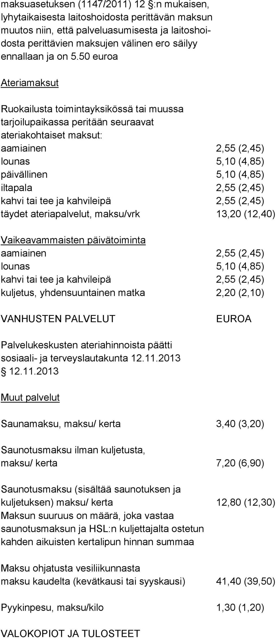 iltapala 2,55 (2,45) kahvi tai tee ja kahvileipä 2,55 (2,45) täydet ateriapalvelut, maksu/vrk 13,20 (12,40) Vaikeavammaisten päivätoiminta aamiainen 2,55 (2,45) lounas 5,10 (4,85) kahvi tai tee ja