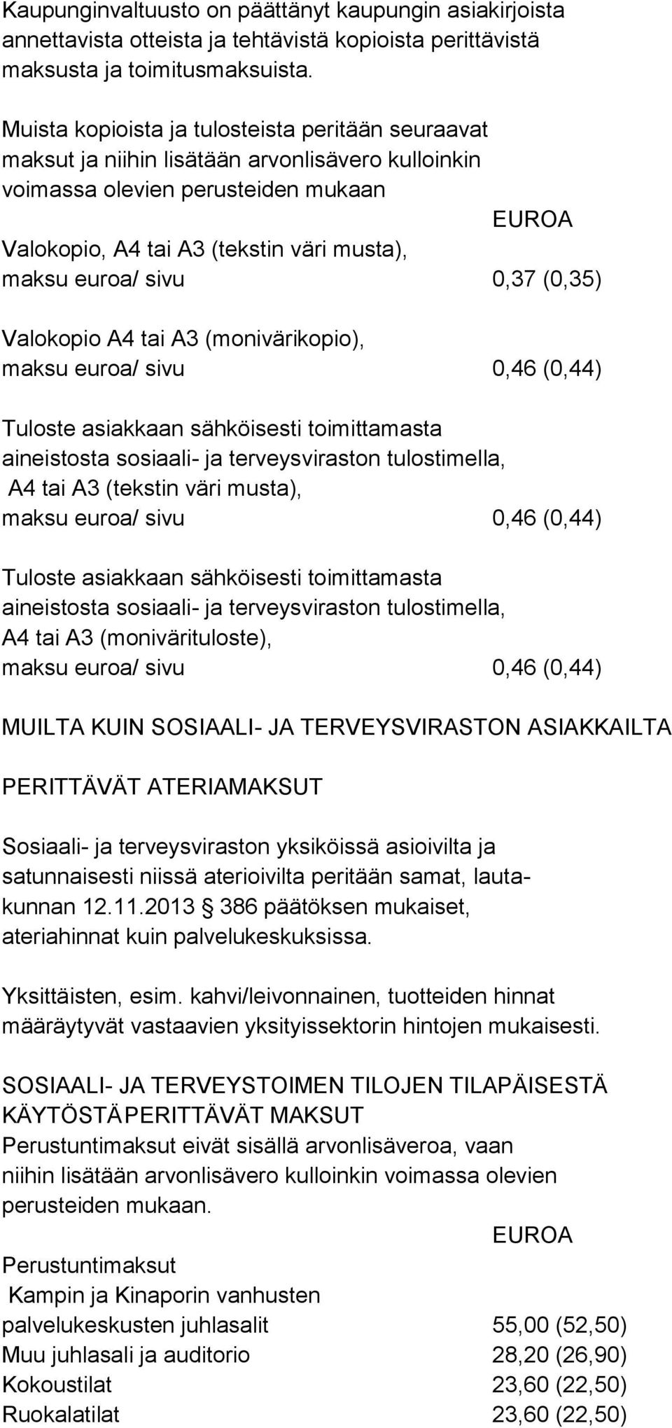 0,37 (0,35) Valokopio A4 tai A3 (monivärikopio), maksu euroa/ sivu 0,46 (0,44) Tuloste asiakkaan sähköisesti toimittamasta aineistosta sosiaali- ja terveysviraston tulostimella, A4 tai A3 (tekstin