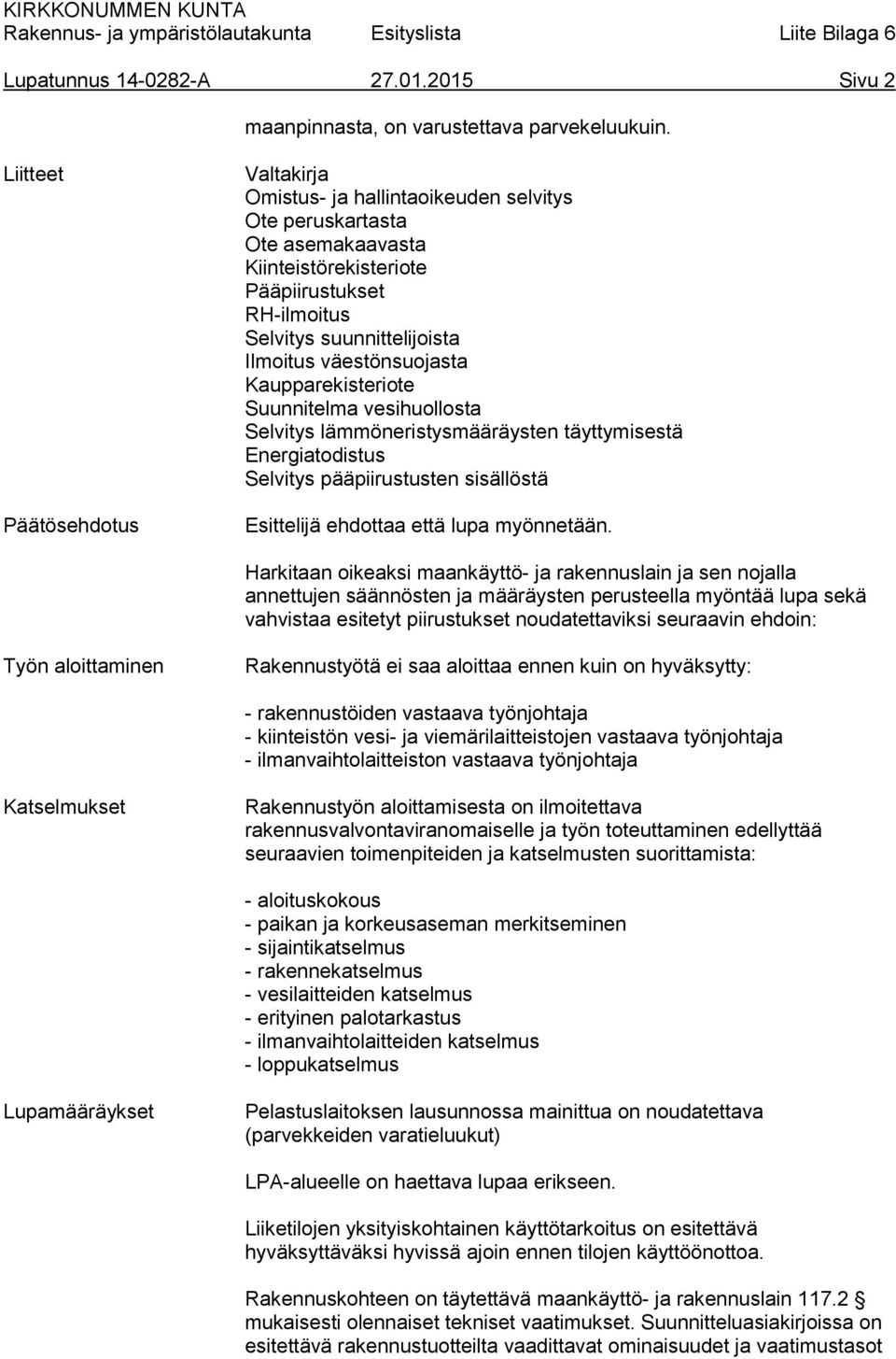 väestönsuojasta Kaupparekisteriote Suunnitelma vesihuollosta Selvitys lämmöneristysmääräysten täyttymisestä Energiatodistus Selvitys pääpiirustusten sisällöstä Esittelijä ehdottaa että lupa