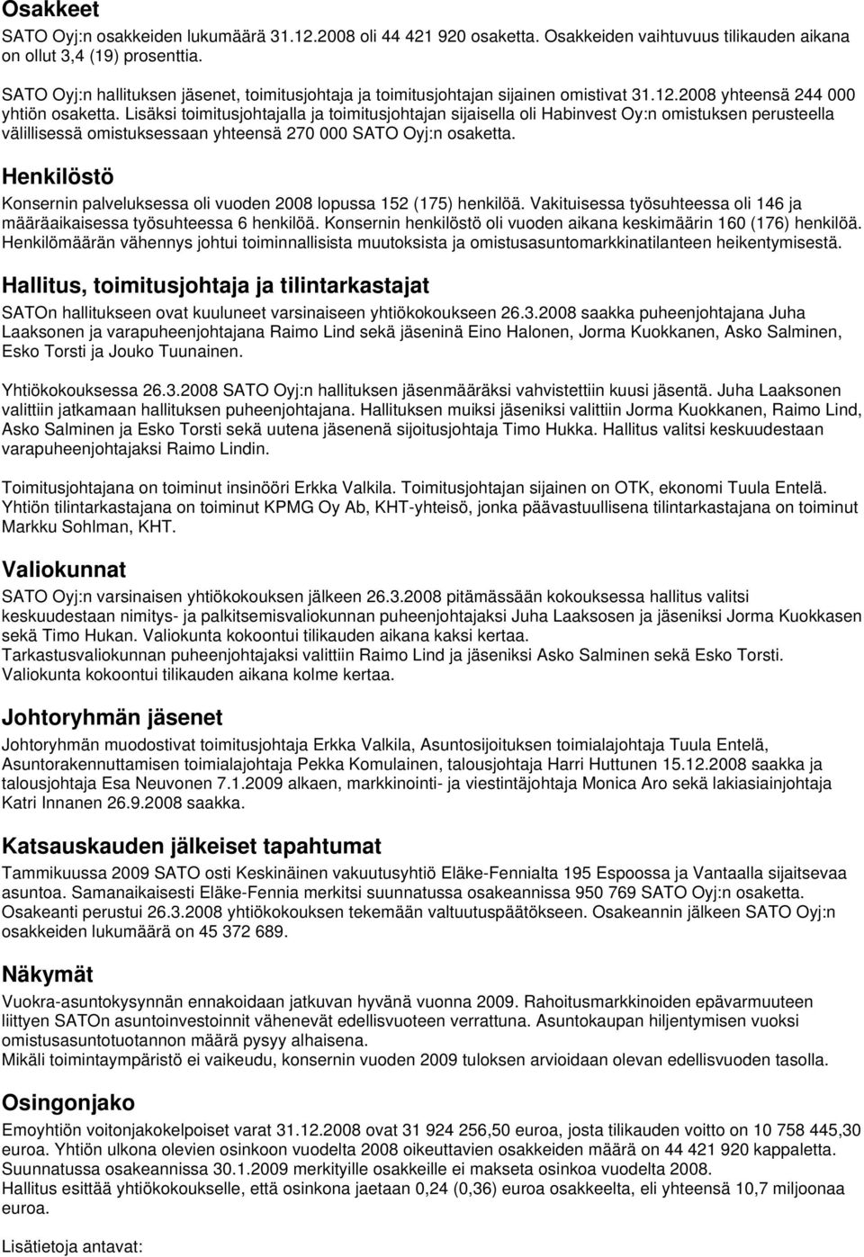 Lisäksi toimitusjohtajalla ja toimitusjohtajan sijaisella oli Habinvest Oy:n omistuksen perusteella välillisessä omistuksessaan yhteensä 270 000 SATO Oyj:n osaketta.