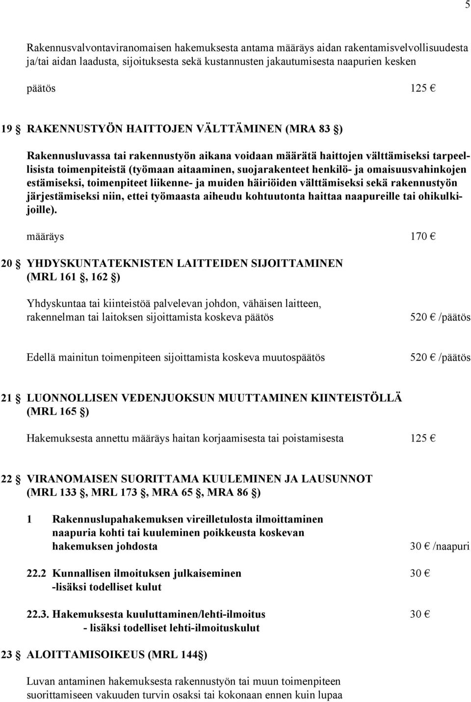 ja omaisuusvahinkojen estämiseksi, toimenpiteet liikenne- ja muiden häiriöiden välttämiseksi sekä rakennustyön järjestämiseksi niin, ettei työmaasta aiheudu kohtuutonta haittaa naapureille tai