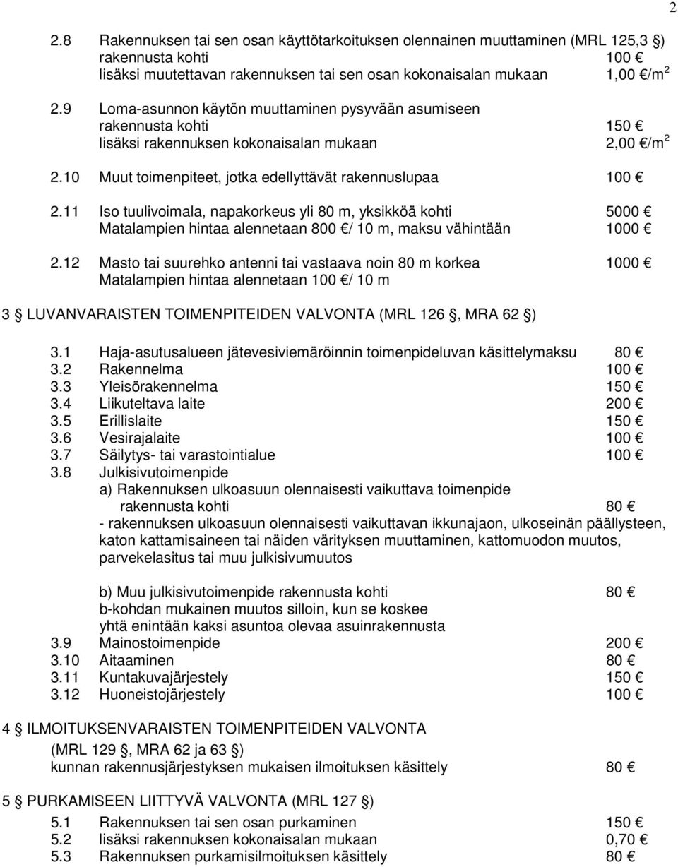 11 Iso tuulivoimala, napakorkeus yli 80 m, yksikköä kohti 5000 Matalampien hintaa alennetaan 800 / 10 m, maksu vähintään 1000 2.