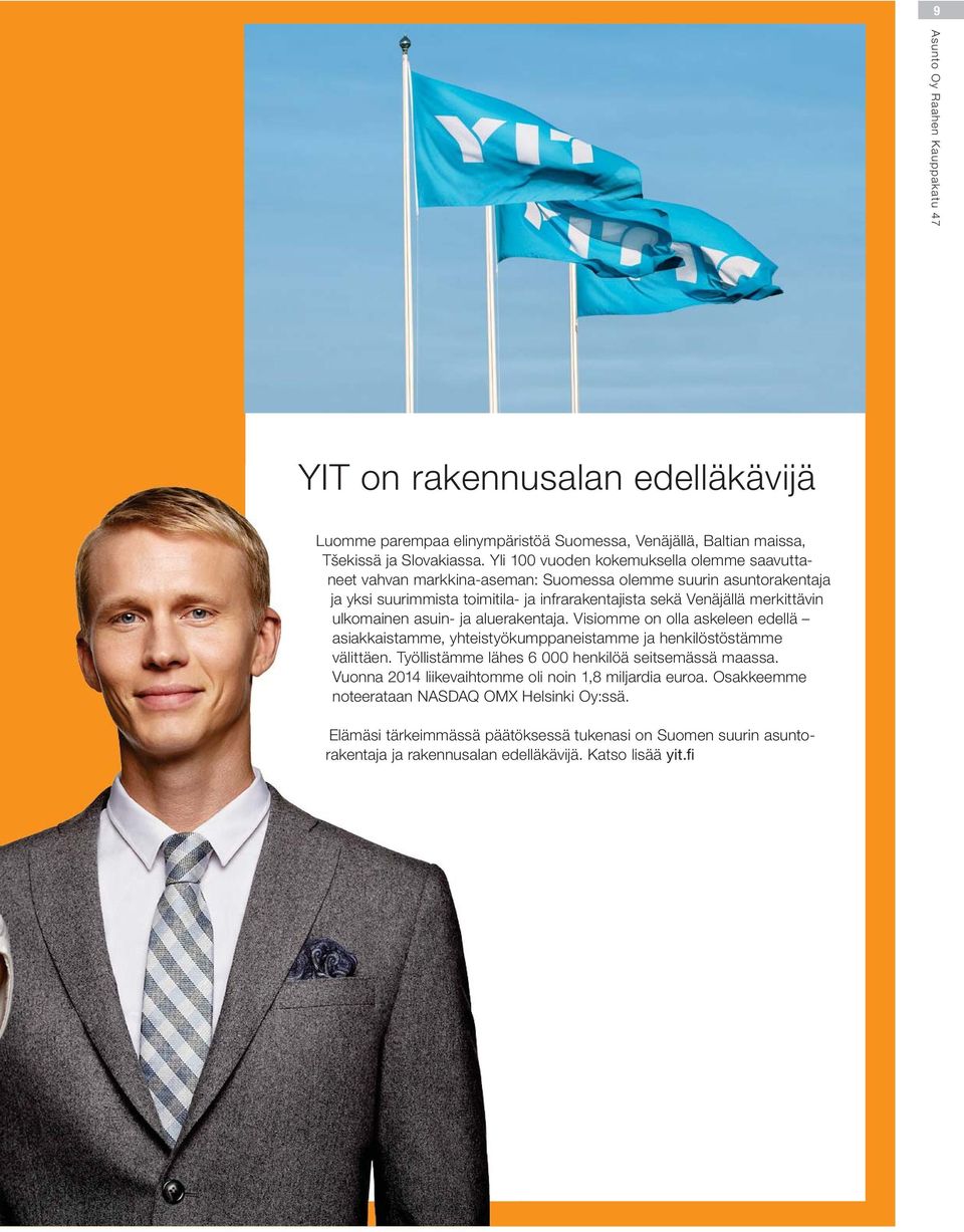 merkittävin ulkomainen asuin- ja aluerakentaja. Visiomme on olla askeleen edellä asiakkaistamme, yhteistyökumppaneistamme ja henkilöstöstämme välittäen.