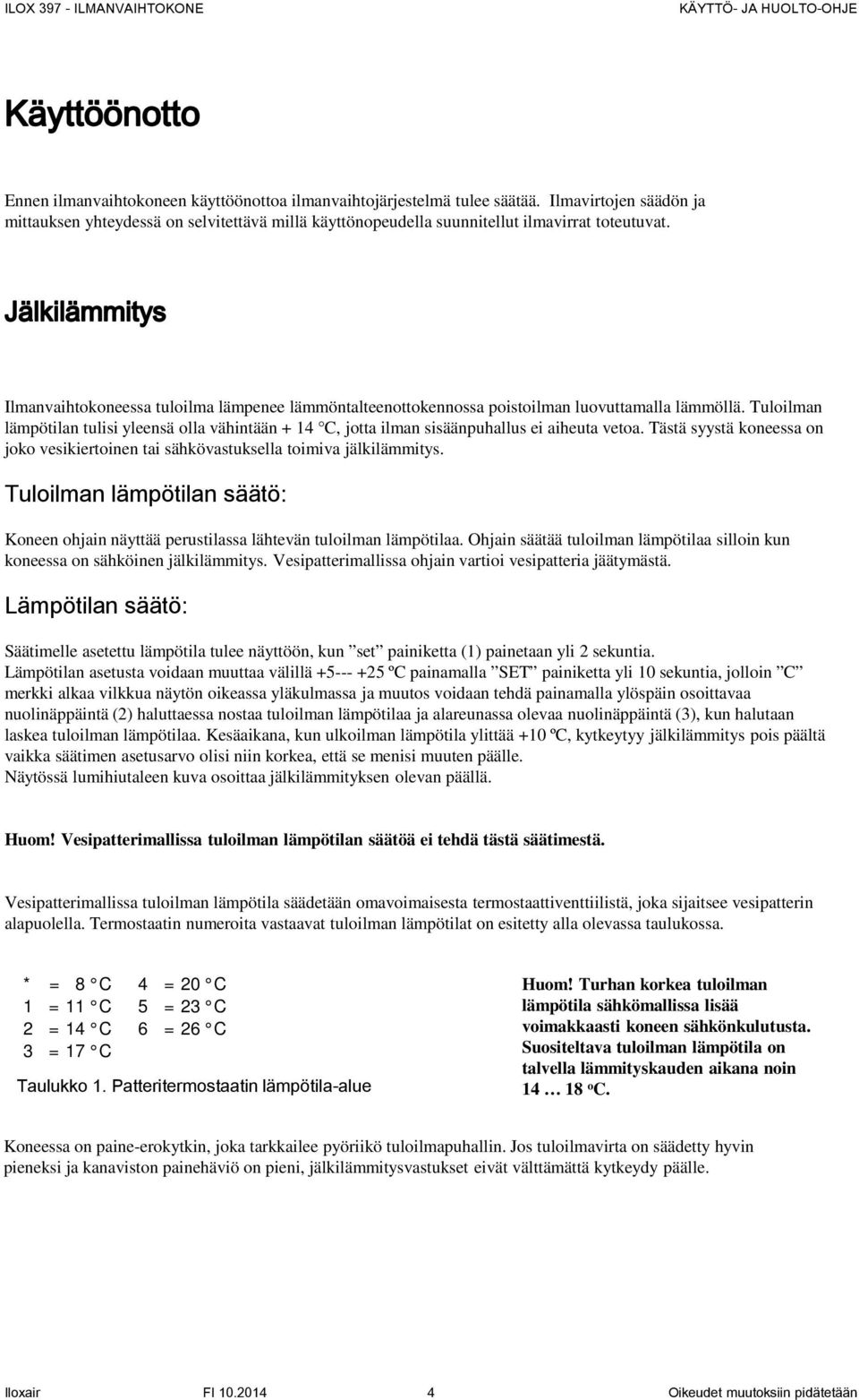 Tuloilman lämpötilan tulisi yleensä olla vähintään + 14 C, jotta ilman sisäänpuhallus ei aiheuta vetoa. Tästä syystä koneessa on joko vesikiertoinen tai sähkövastuksella toimiva jälkilämmitys.