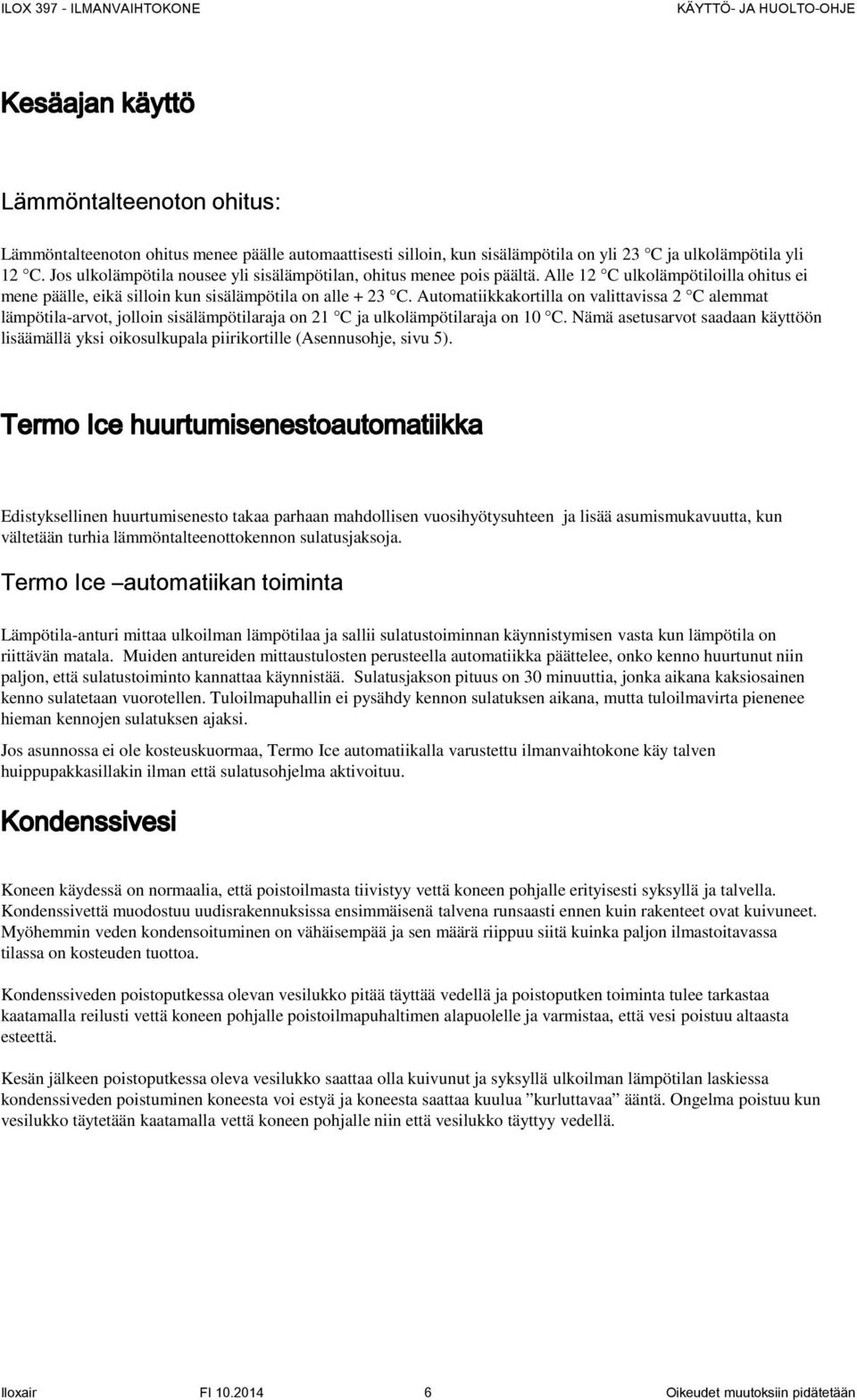 Automatiikkakortilla on valittavissa 2 C alemmat lämpötila-arvot, jolloin sisälämpötilaraja on 21 C ja ulkolämpötilaraja on 10 C.