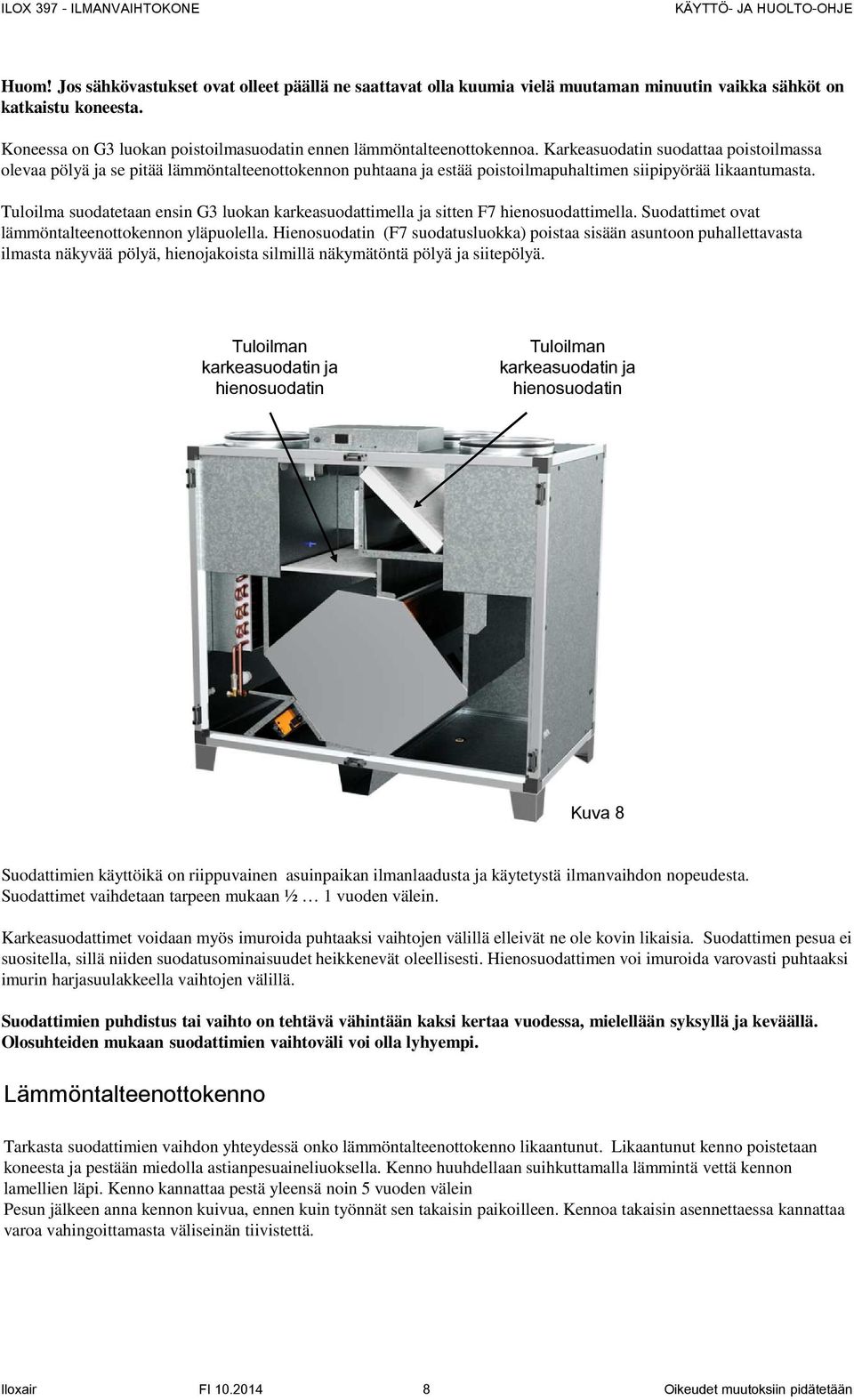 Karkeasuodatin suodattaa poistoilmassa olevaa pölyä ja se pitää lämmöntalteenottokennon puhtaana ja estää poistoilmapuhaltimen siipipyörää likaantumasta.