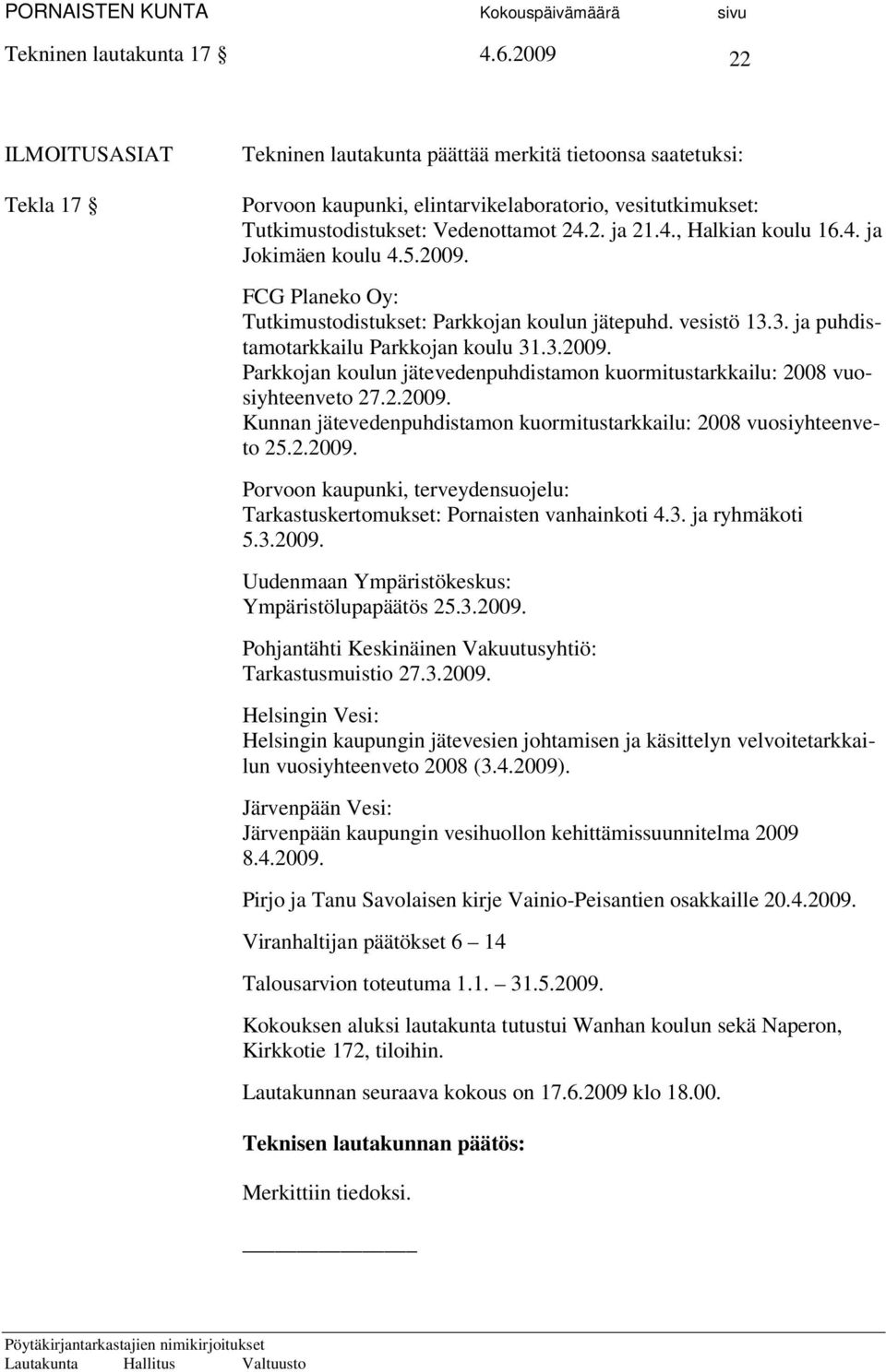 2. ja 21.4., Halkian koulu 16.4. ja Jokimäen koulu 4.5.2009. FCG Planeko Oy: Tutkimustodistukset: Parkkojan koulun jätepuhd. vesistö 13.3. ja puhdistamotarkkailu Parkkojan koulu 31.3.2009. Parkkojan koulun jätevedenpuhdistamon kuormitustarkkailu: 2008 vuosiyhteenveto 27.