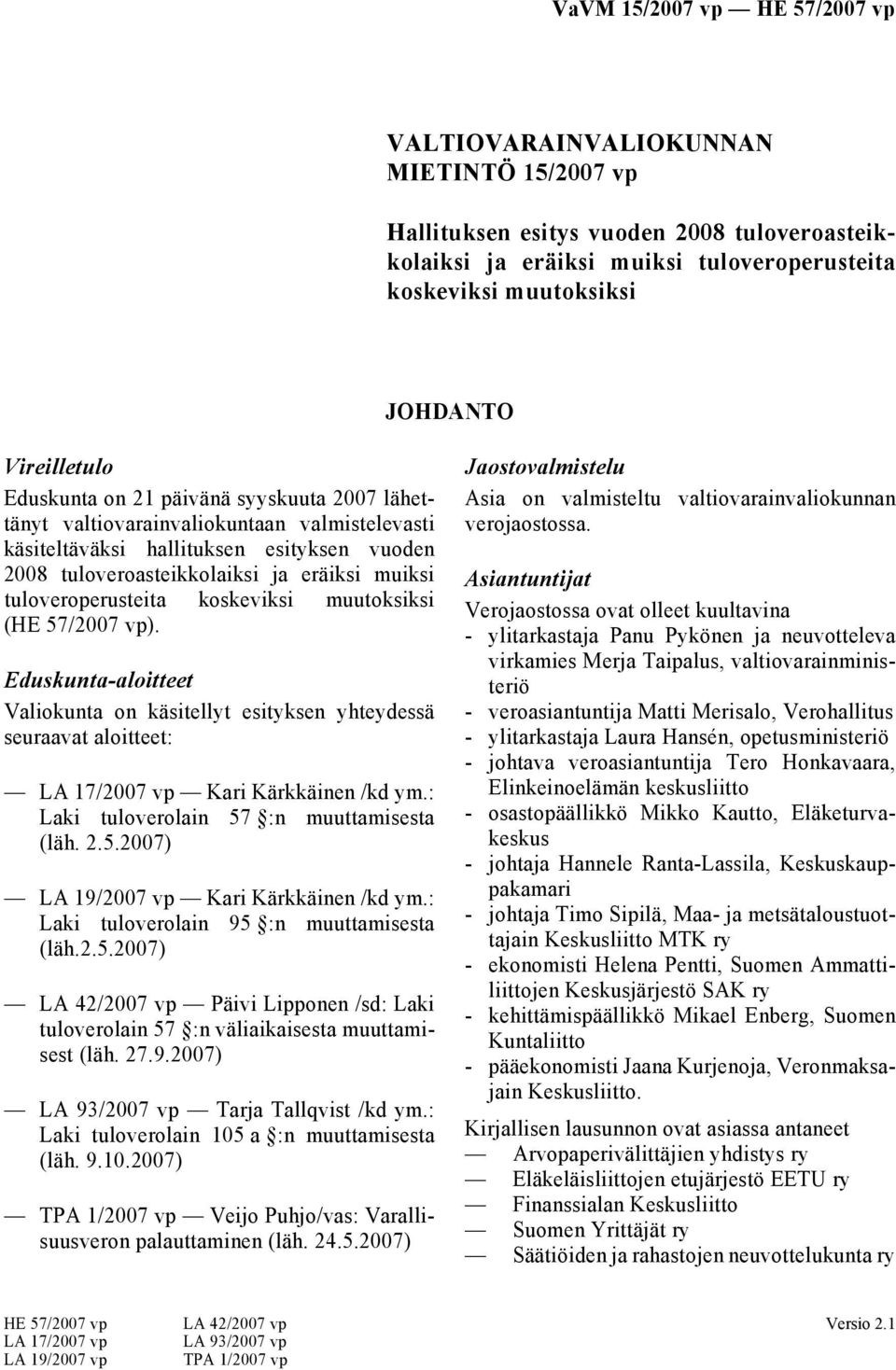 muutoksiksi (HE 57/2007 vp). Eduskunta-aloitteet Valiokunta on käsitellyt esityksen yhteydessä seuraavat aloitteet: LA 17/2007 vp Kari Kärkkäinen /kd ym.: Laki tuloverolain 57 :n muuttamisesta (läh.