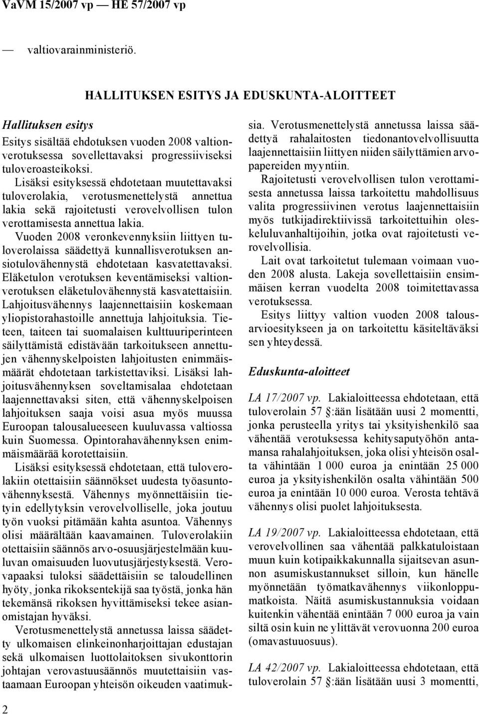 Vuoden 2008 veronkevennyksiin liittyen tuloverolaissa säädettyä kunnallisverotuksen ansiotulovähennystä ehdotetaan kasvatettavaksi.