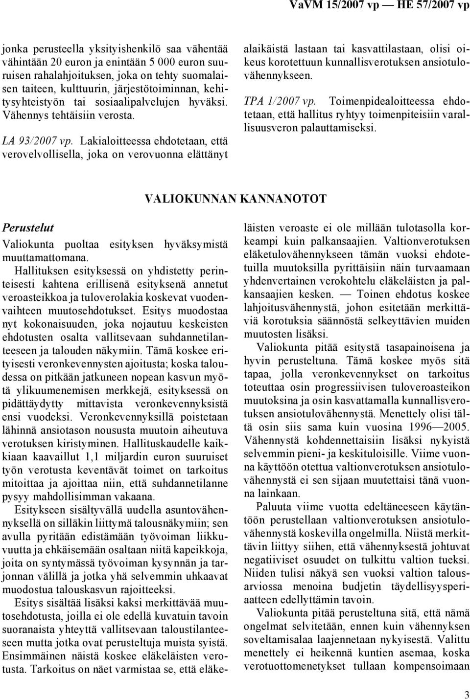 Lakialoitteessa ehdotetaan, että verovelvollisella, joka on verovuonna elättänyt alaikäistä lastaan tai kasvattilastaan, olisi oikeus korotettuun kunnallisverotuksen ansiotulovähennykseen.
