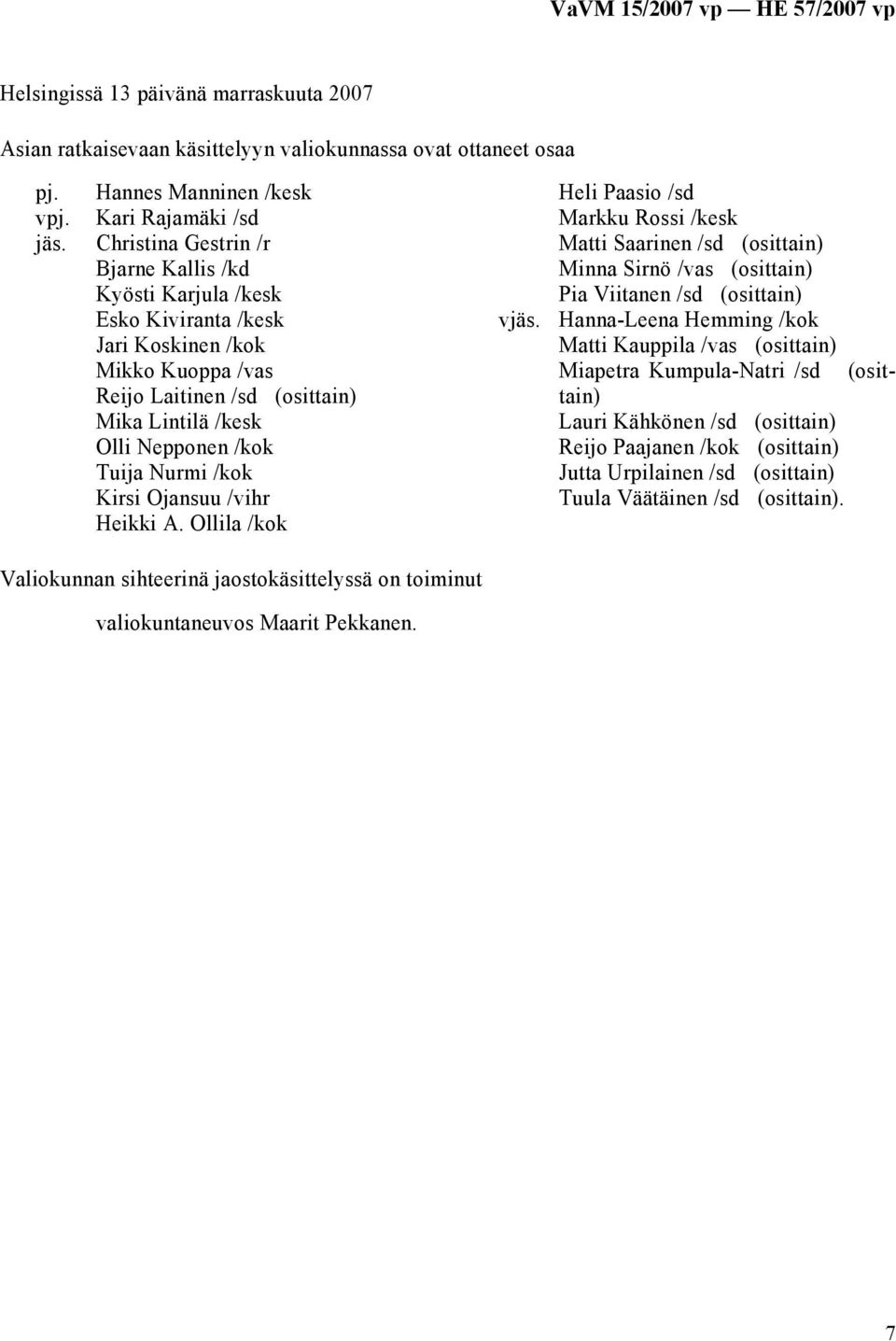 /kok Kirsi Ojansuu /vihr Heikki A. Ollila /kok Valiokunnan sihteerinä jaostokäsittelyssä on toiminut valiokuntaneuvos Maarit Pekkanen. vjäs.