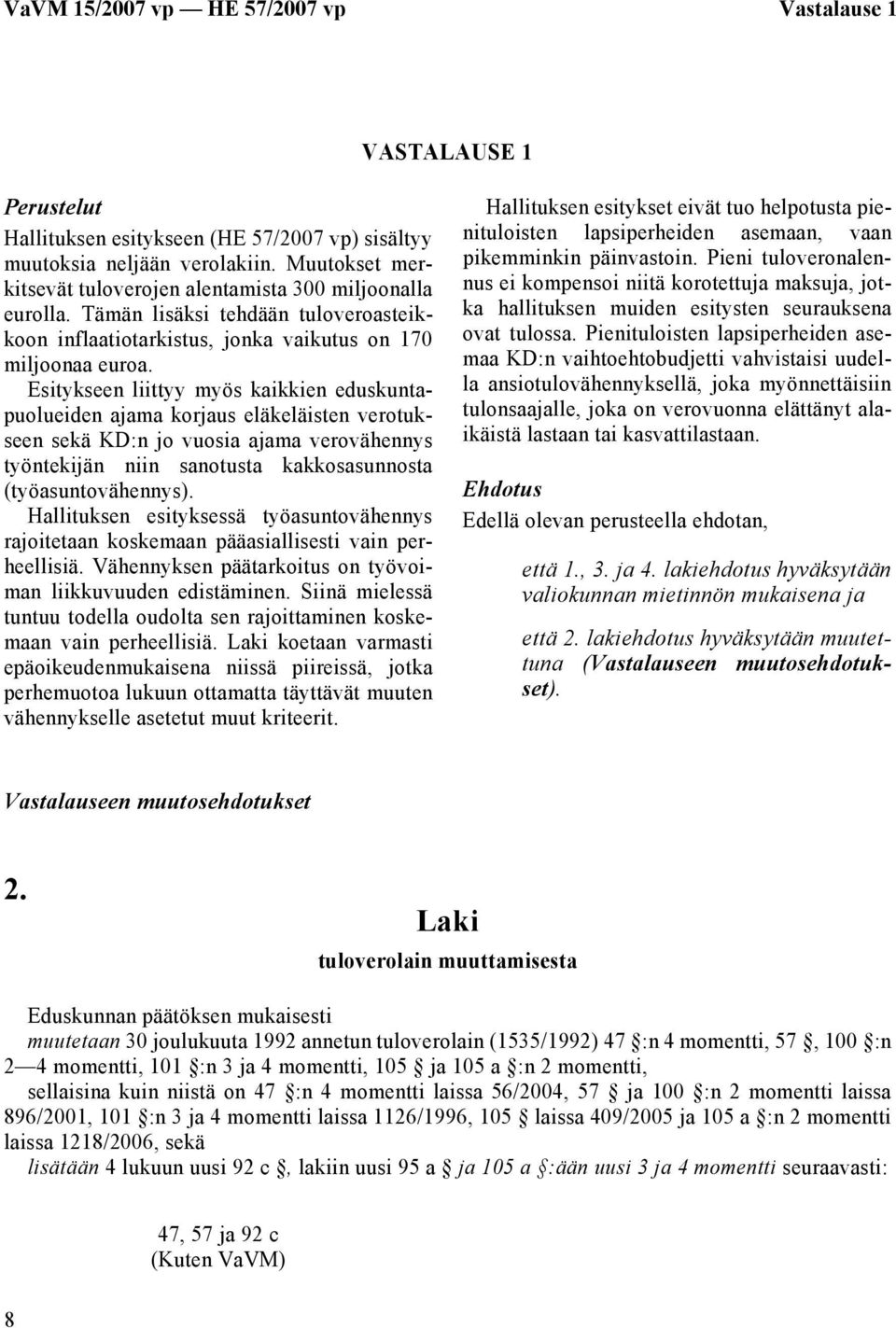 Esitykseen liittyy myös kaikkien eduskuntapuolueiden ajama korjaus eläkeläisten verotukseen sekä KD:n jo vuosia ajama verovähennys työntekijän niin sanotusta kakkosasunnosta (työasuntovähennys).