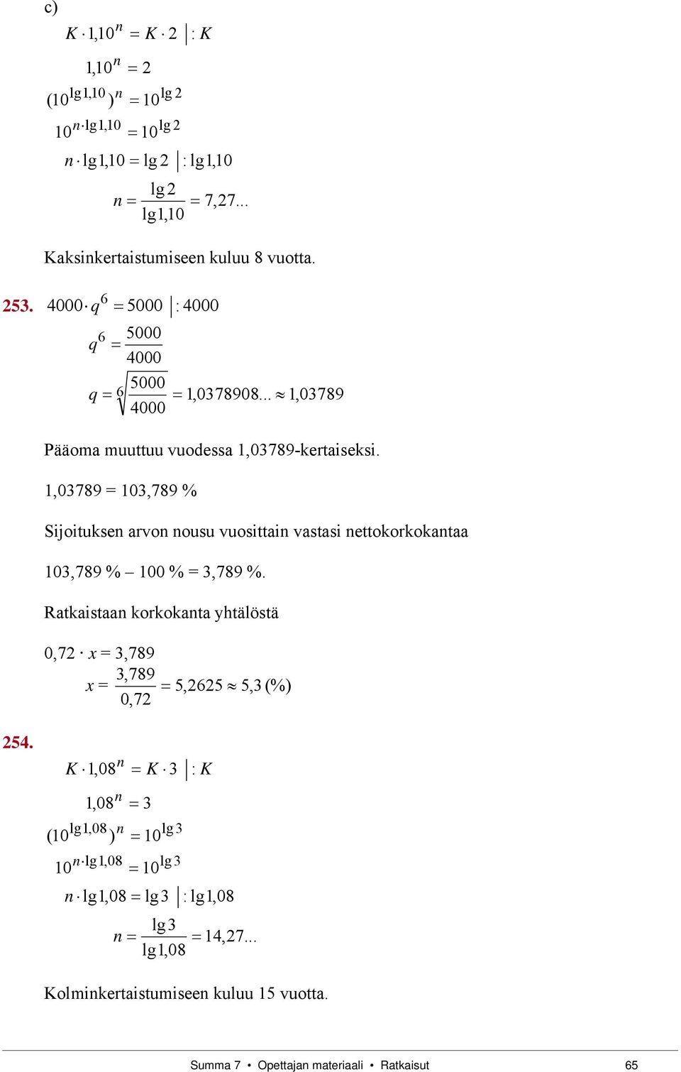 1,03789 = 3,789 % Sijoitukse arvo ousu vuosittai vastasi ettokorkokataa 3,789 % 0 % = 3,789 %.