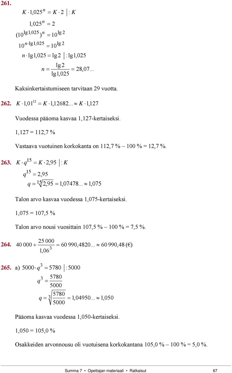 .. 1, 075 Talo arvo kasvaa vuodessa 1,075-kertaiseksi. 1,075 = 7,5 % Talo arvo ousi vuosittai 7,5 % 0 % = 7,5 %. 5 000 64. 40 000 60 990,480... 60 990,48 ( 3 1,06 65.