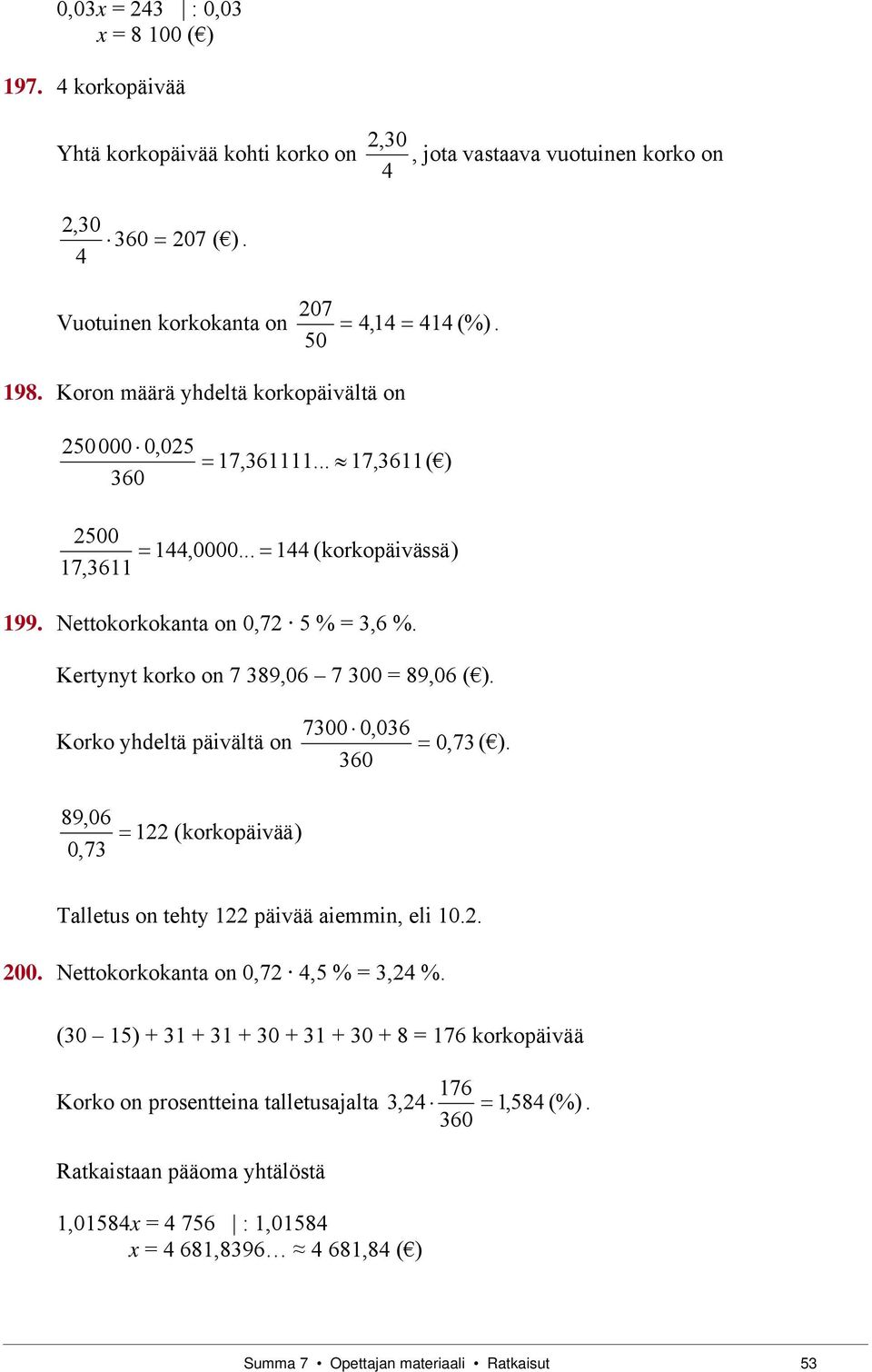 Kertyyt korko o 7 389,06 7 300 = 89,06 (. 7300 0,036 Korko yhdeltä päivältä o 0, 73 (.