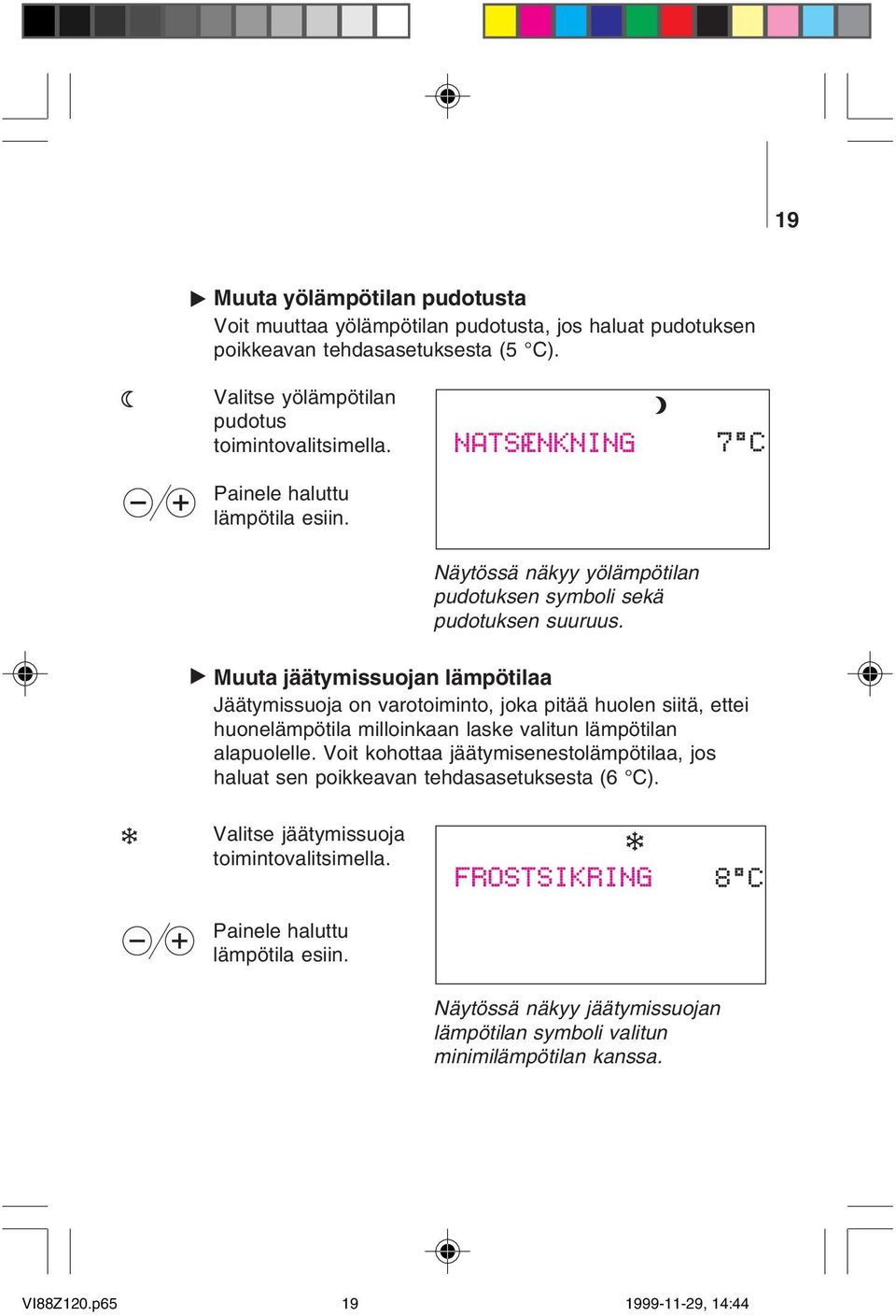 Muuta jäätymissuojan lämpötilaa Jäätymissuoja on varotoiminto, joka pitää huolen siitä, ettei huonelämpötila milloinkaan laske valitun lämpötilan alapuolelle.