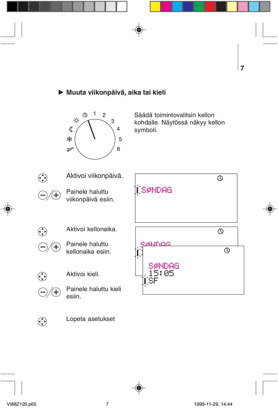 Painele haluttu viikonpäivä esiin. SØNDAG Aktivoi kellonaika.