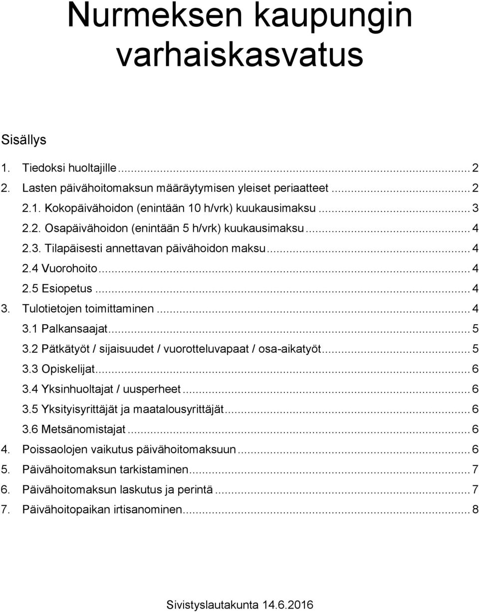 .. 5 3.2 Pätkätyöt / sijaisuudet / vuorotteluvapaat / osa-aikatyöt... 5 3.3 Opiskelijat... 6 3.4 Yksinhuoltajat / uusperheet... 6 3.5 Yksityisyrittäjät ja maatalousyrittäjät... 6 3.6 Metsänomistajat.
